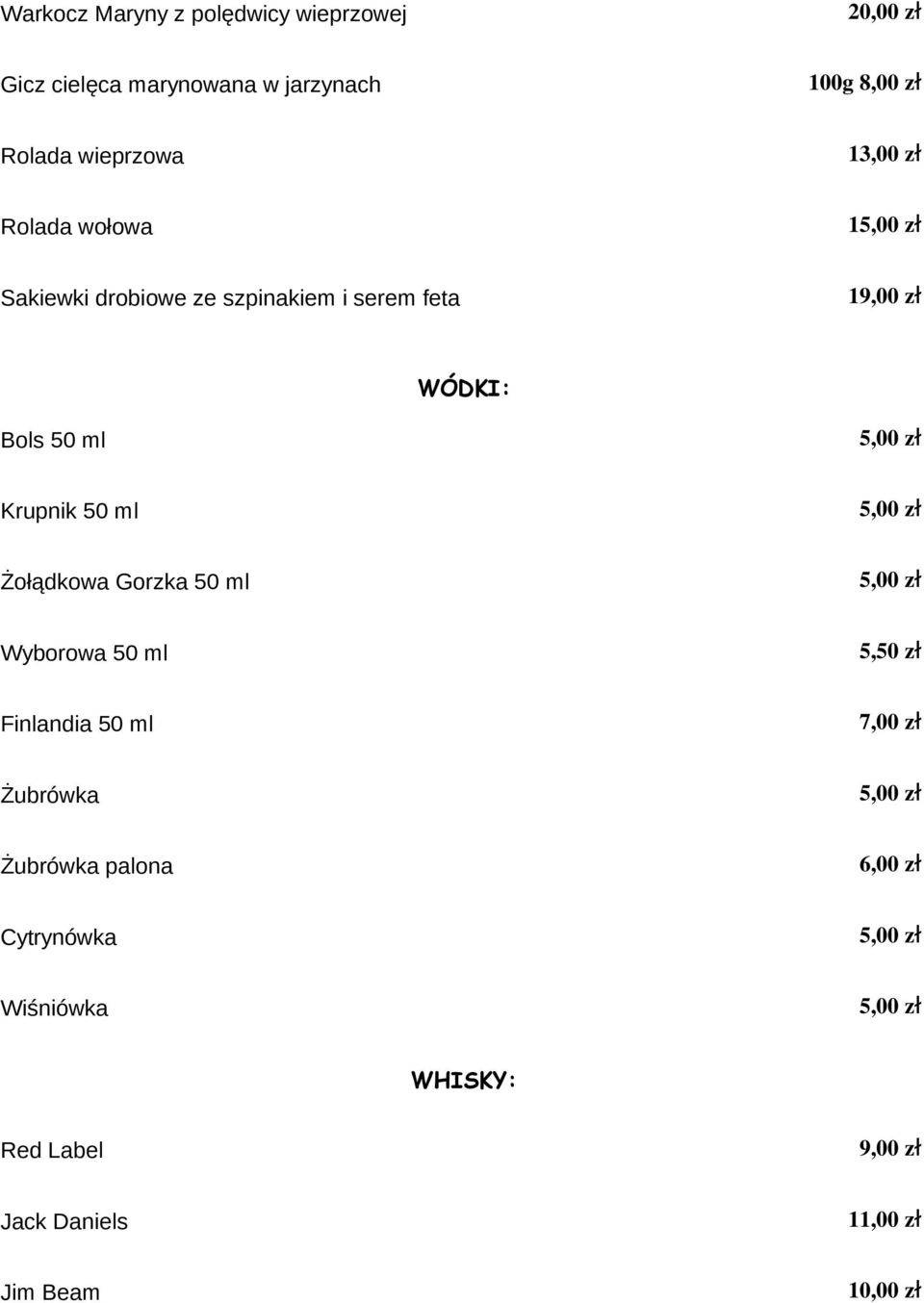 ml 5,00 z ł Żołądkowa Gorzka 50 ml 5,00 z ł Wyborowa 50 ml 5,50 z ł Finlandia 50 ml 7,00 z ł Żubrówka 5,00 z ł