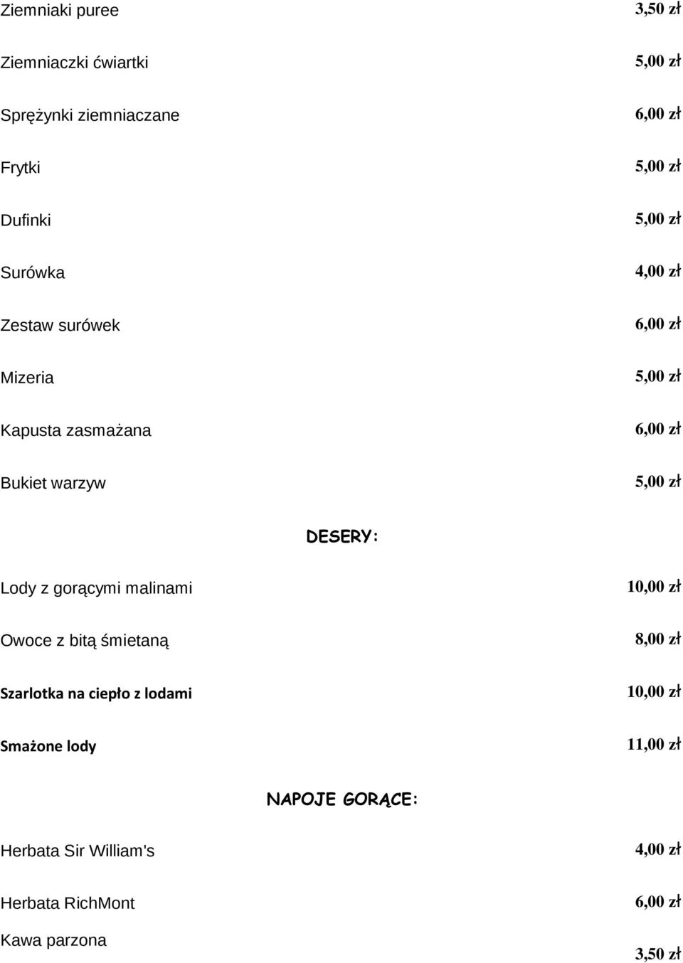 ł DESERY: Lody z gorącymi malinami 10,00 z ł Owoce z bitą śmietaną 8,00 z ł Szarlotka na ciepło z lodami 10,00 z ł