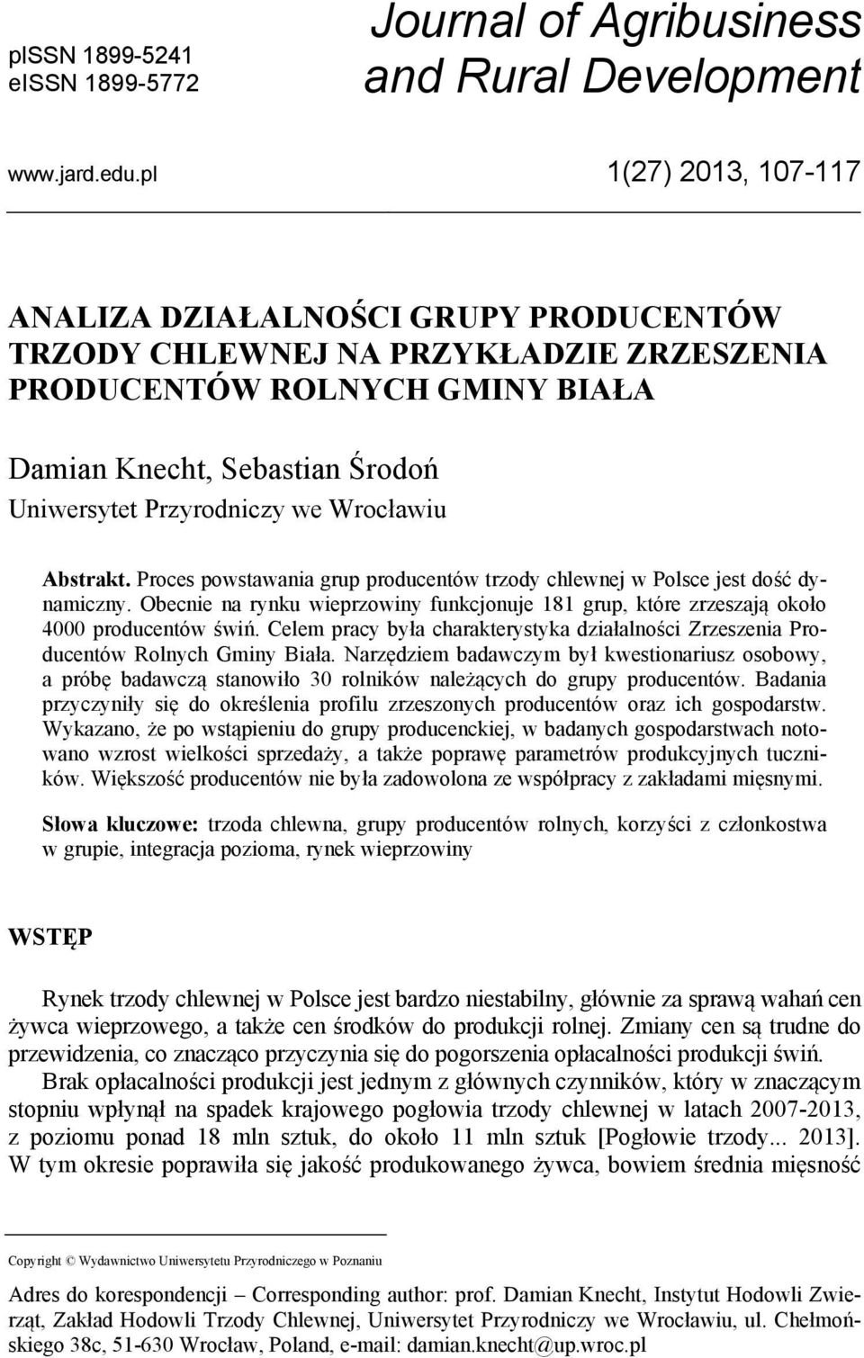 Wrocławiu Abstrakt. Proces powstawania grup producentów trzody chlewnej w Polsce jest dość dynamiczny. Obecnie na rynku wieprzowiny funkcjonuje 181 grup, które zrzeszają około 4000 producentów świń.