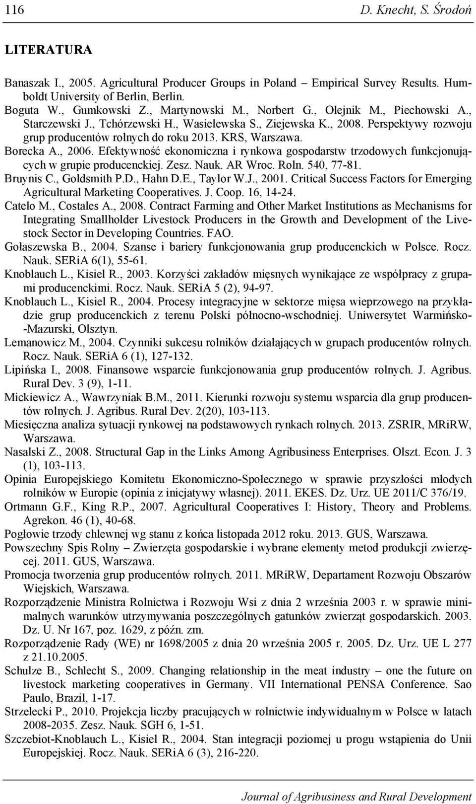 Efektywność ekonomiczna i rynkowa gospodarstw trzodowych funkcjonujących w grupie producenckiej. Zesz. Nauk. AR Wroc. Roln. 540, 77-81. Bruynis C., Goldsmith P.D., Hahn D.E., Taylor W.J., 2001.