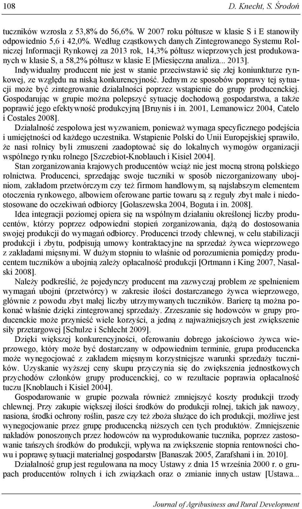 .. 2013]. Indywidualny producent nie jest w stanie przeciwstawić się złej koniunkturze rynkowej, ze względu na niską konkurencyjność.