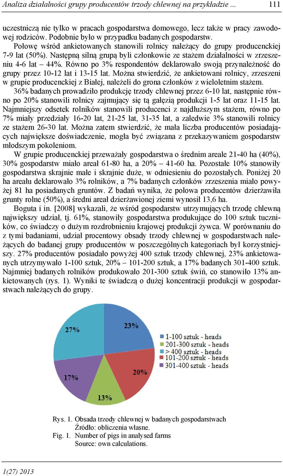 Następną silną grupą byli członkowie ze stażem działalności w zrzeszeniu 4-6 lat 44%. Równo po 3% respondentów deklarowało swoją przynależność do grupy przez 10-12 lat i 13-15 lat.