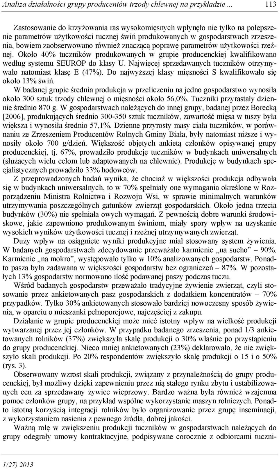 znaczącą poprawę parametrów użytkowości rzeźnej. Około 40% tuczników produkowanych w grupie producenckiej kwalifikowano według systemu SEUROP do klasy U.