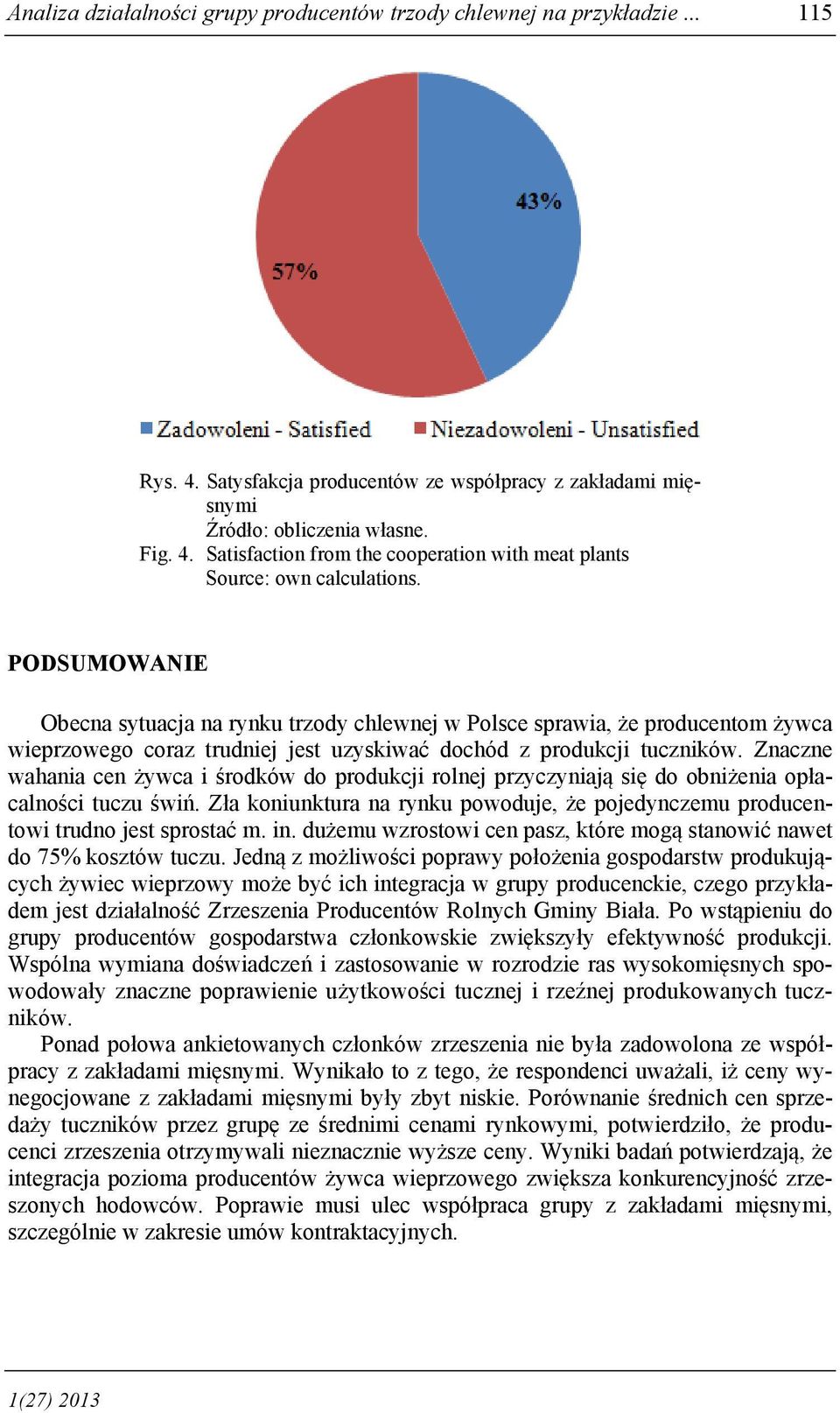 Znaczne wahania cen żywca i środków do produkcji rolnej przyczyniają się do obniżenia opłacalności tuczu świń. Zła koniunktura na rynku powoduje, że pojedynczemu producentowi trudno jest sprostać m.