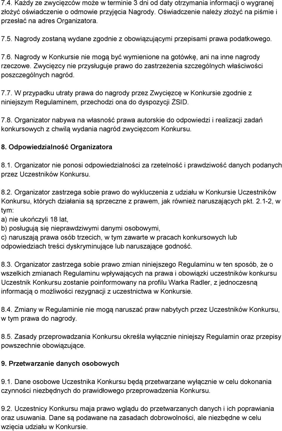 Nagrody w Konkursie nie mogą być wymienione na gotówkę, ani na inne nagrody rzeczowe. Zwycięzcy nie przysługuje prawo do zastrzeżenia szczególnych właściwości poszczególnych nagród. 7.