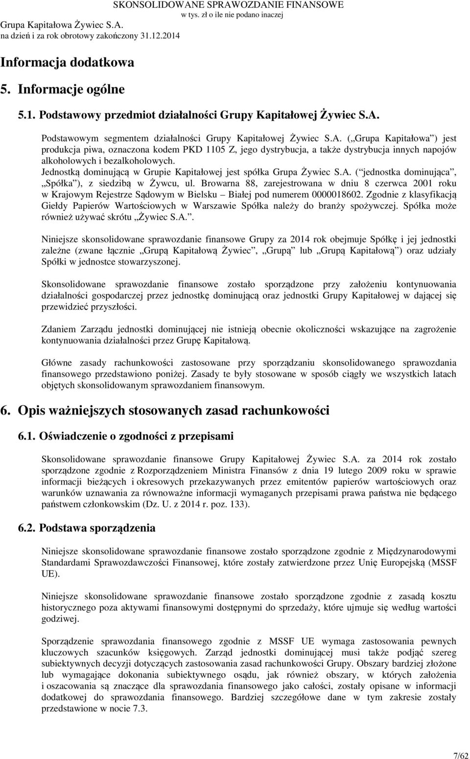 ( Grupa Kapitałowa ) jest produkcja piwa, oznaczona kodem PKD 1105 Z, jego dystrybucja, a także dystrybucja innych napojów alkoholowych i bezalkoholowych.