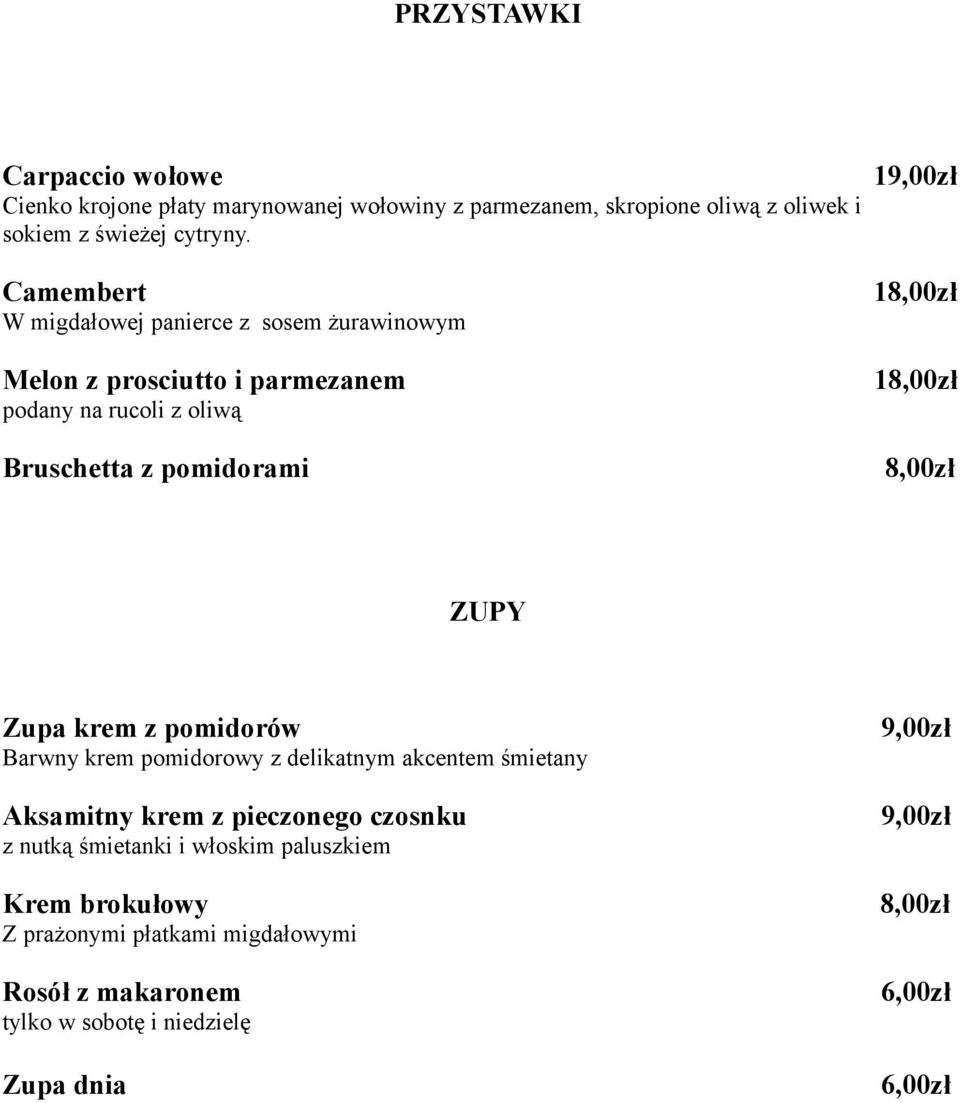 pomidorami 8,00zł ZUPY Zupa krem z pomidorów 9,00zł Barwny krem pomidorowy z delikatnym akcentem śmietany Aksamitny krem z pieczonego czosnku