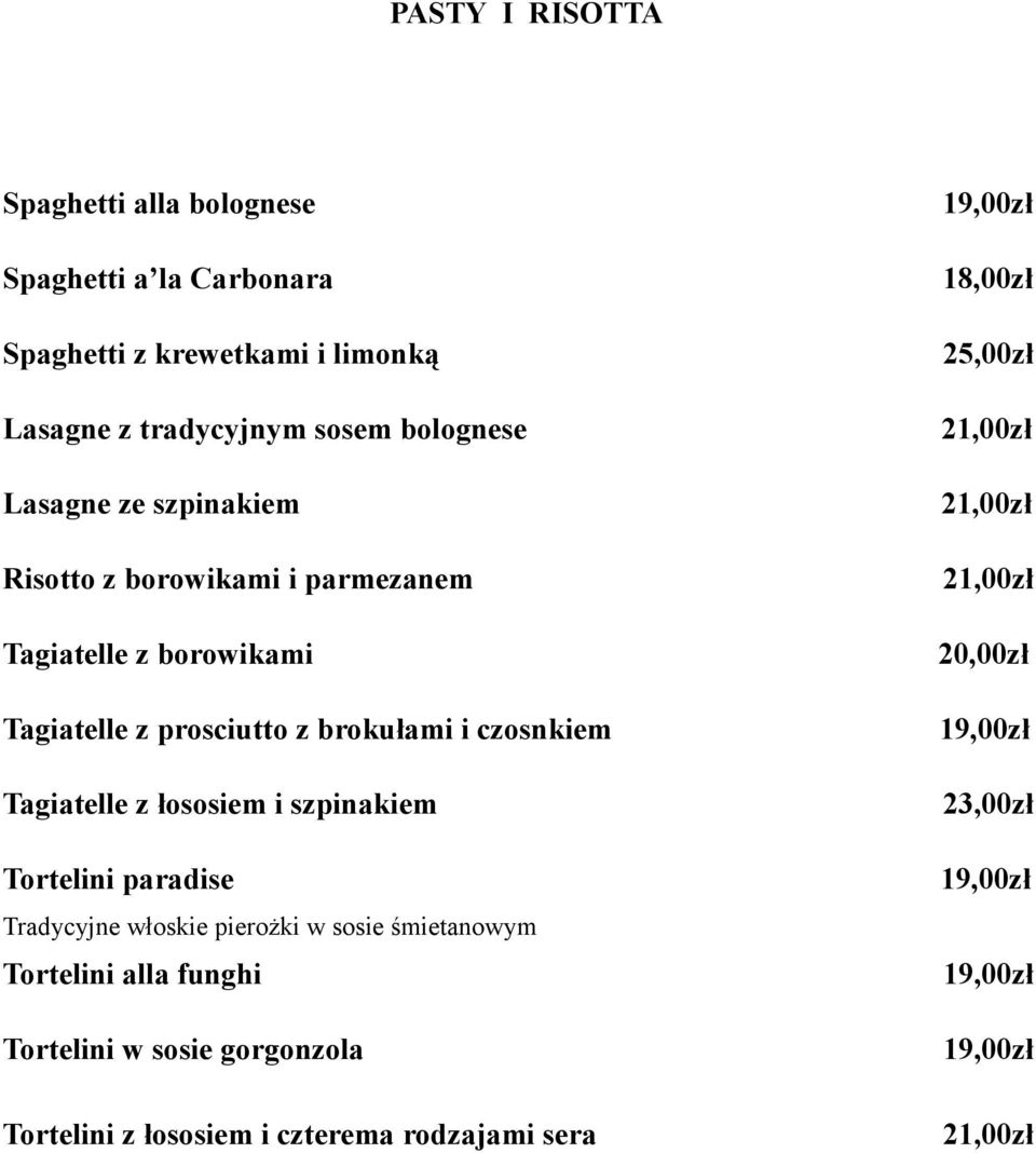 Tagiatelle z prosciutto z brokułami i czosnkiem 20,00zł 19,00zł Tagiatelle z łososiem i szpinakiem 23,00zł Tortelini paradise 19,00zł