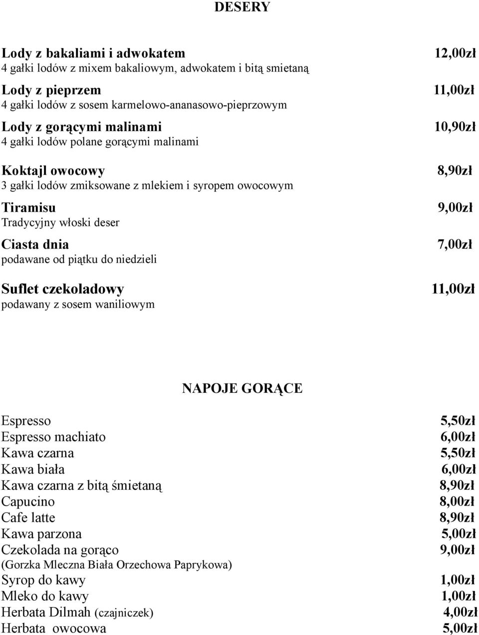 podawane od piątku do niedzieli Suflet czekoladowy 11,00zł podawany z sosem waniliowym NAPOJE GORĄCE Espresso 5,50zł Espresso machiato Kawa czarna 5,50zł Kawa biała Kawa czarna z bitą śmietaną 8,90zł