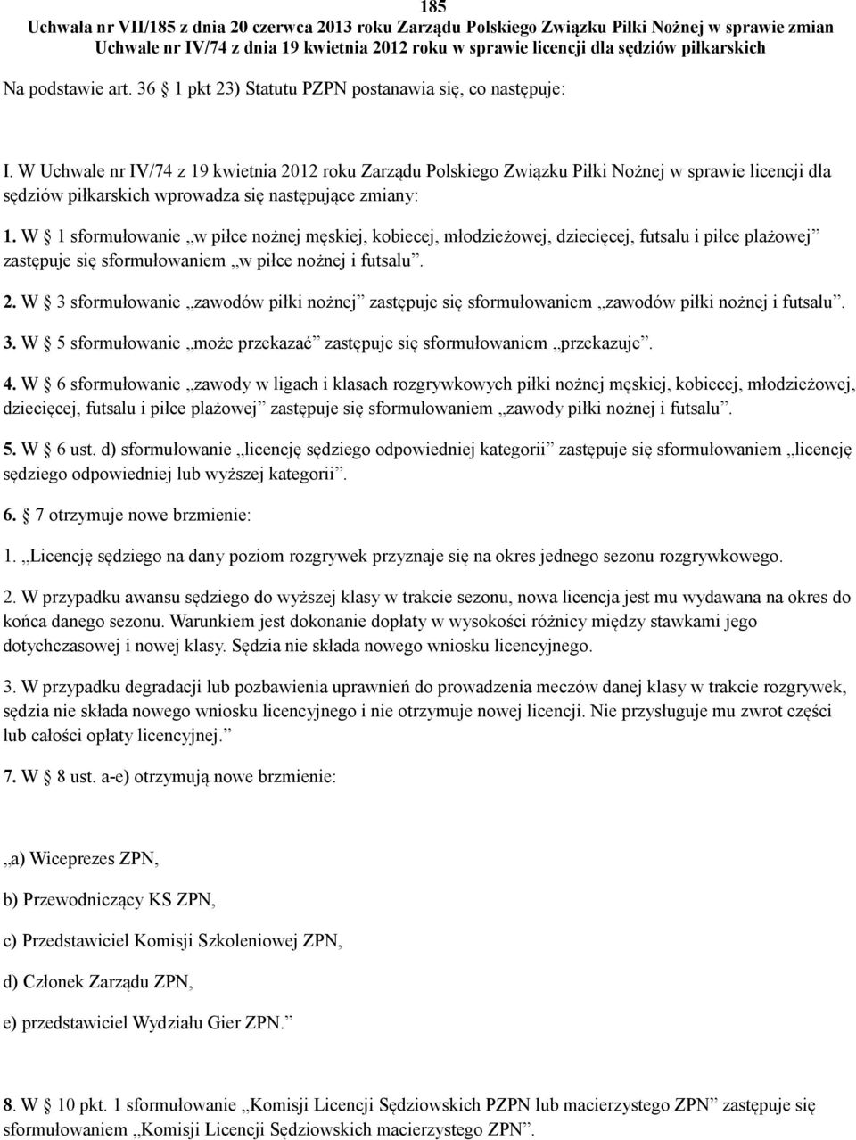 W Uchwale nr IV/74 z 19 kwietnia 2012 roku Zarządu Polskiego Związku Piłki Nożnej w sprawie licencji dla sędziów piłkarskich wprowadza się następujące zmiany: 1.