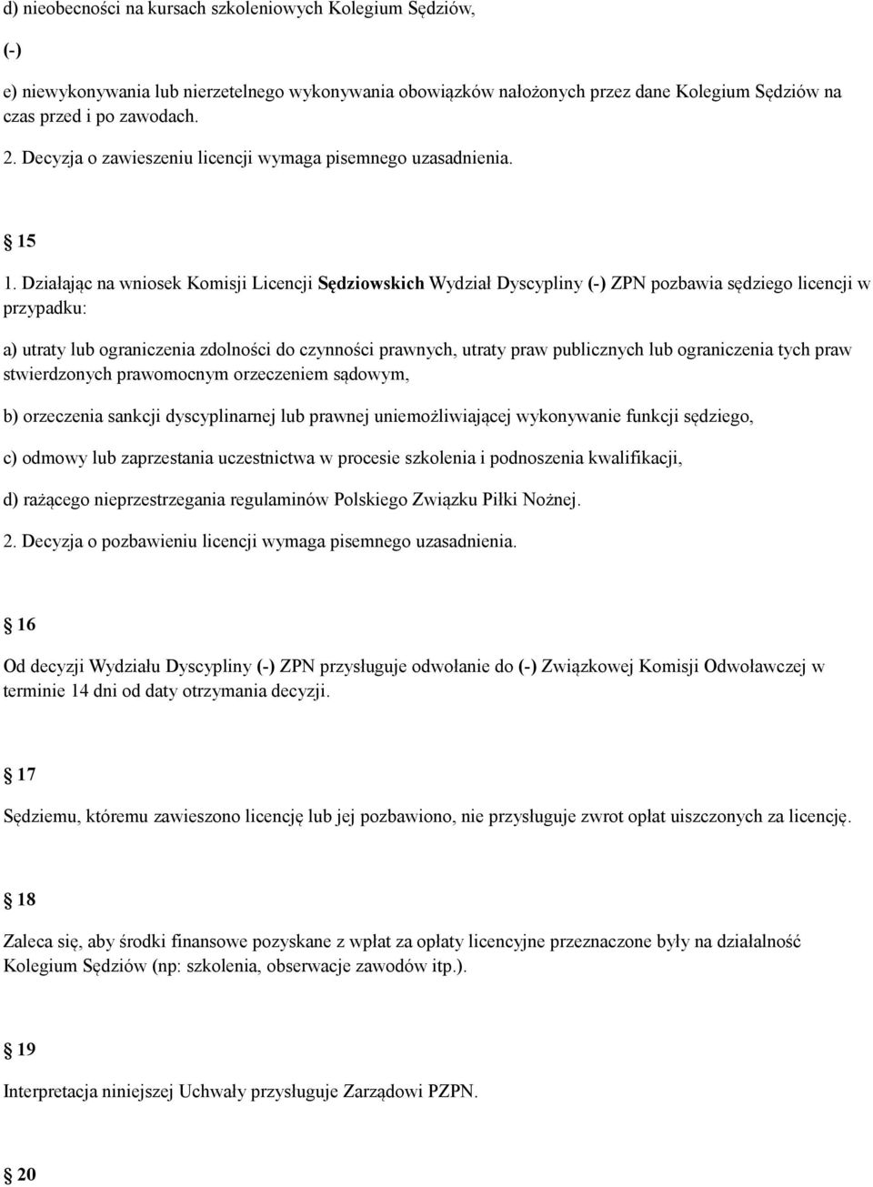 Działając na wniosek Komisji Licencji Sędziowskich Wydział Dyscypliny (-) ZPN pozbawia sędziego licencji w przypadku: a) utraty lub ograniczenia zdolności do czynności prawnych, utraty praw