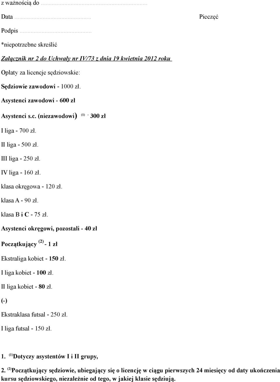 klasa B i C - 75 zł. Asystenci okręgowi, pozostali - 40 zł Początkujący (2) - 1 zł Ekstraliga kobiet - 150 zł. I liga kobiet - 100 zł. II liga kobiet - 80 zł. (-) Ekstraklasa futsal - 250 zł.