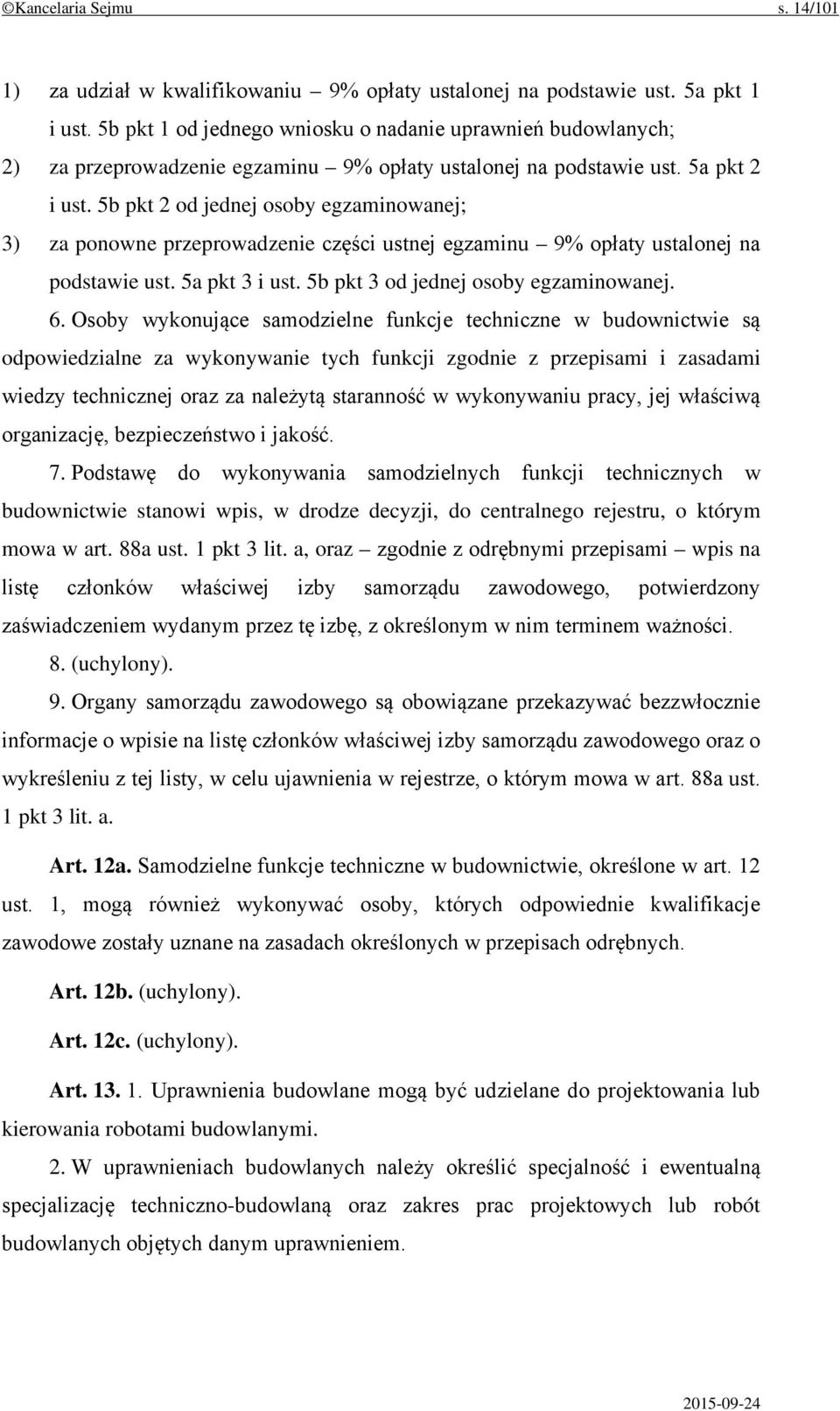 5b pkt 2 od jednej osoby egzaminowanej; 3) za ponowne przeprowadzenie części ustnej egzaminu 9% opłaty ustalonej na podstawie ust. 5a pkt 3 i ust. 5b pkt 3 od jednej osoby egzaminowanej. 6.