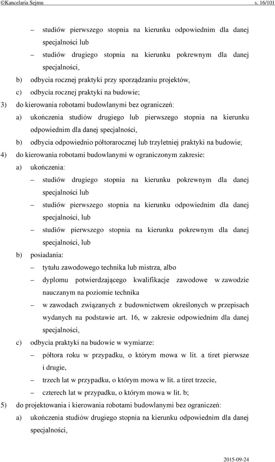 sporządzaniu projektów, c) odbycia rocznej praktyki na budowie; 3) do kierowania robotami budowlanymi bez ograniczeń: a) ukończenia studiów drugiego lub pierwszego stopnia na kierunku odpowiednim dla