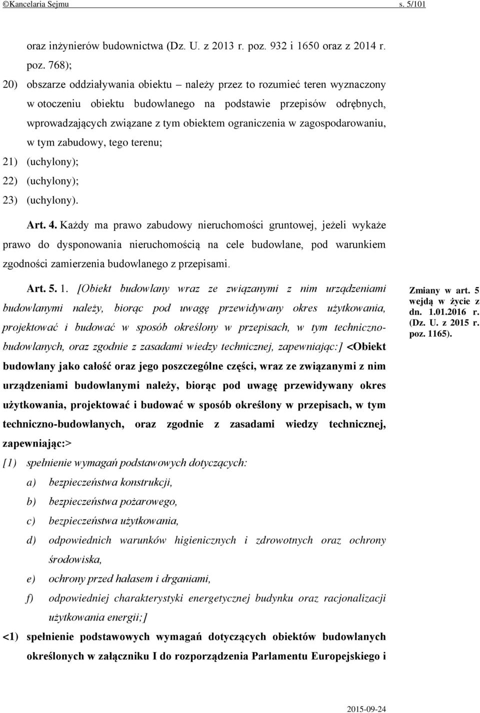 768); 20) obszarze oddziaływania obiektu należy przez to rozumieć teren wyznaczony w otoczeniu obiektu budowlanego na podstawie przepisów odrębnych, wprowadzających związane z tym obiektem