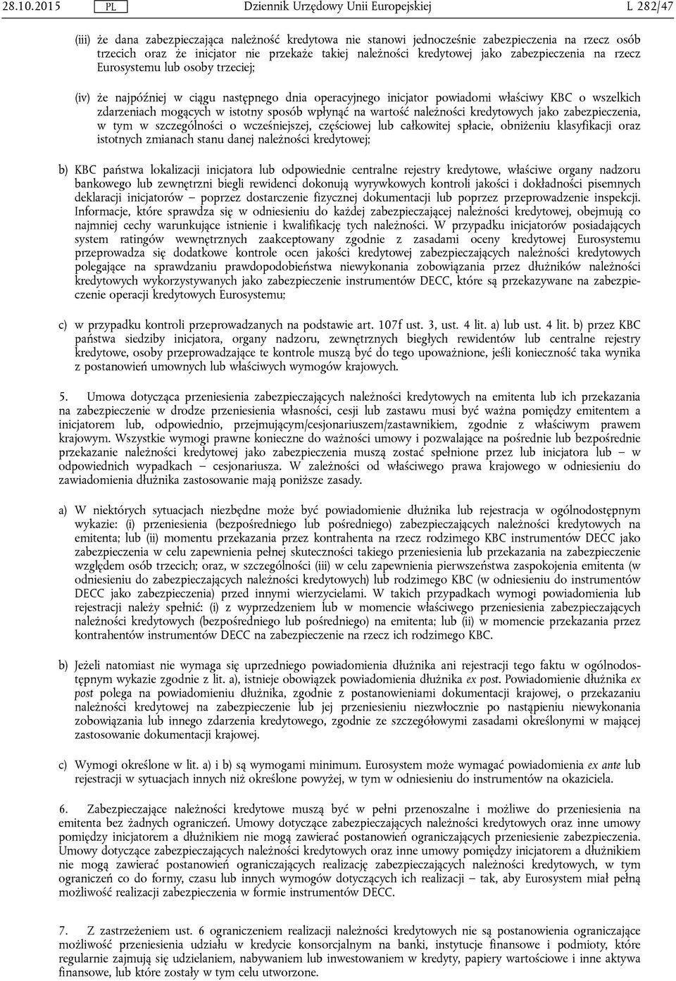 zabezpieczenia na rzecz Eurosystemu lub osoby trzeciej; (iv) że najpóźniej w ciągu następnego dnia operacyjnego inicjator powiadomi właściwy KBC o wszelkich zdarzeniach mogących w istotny sposób