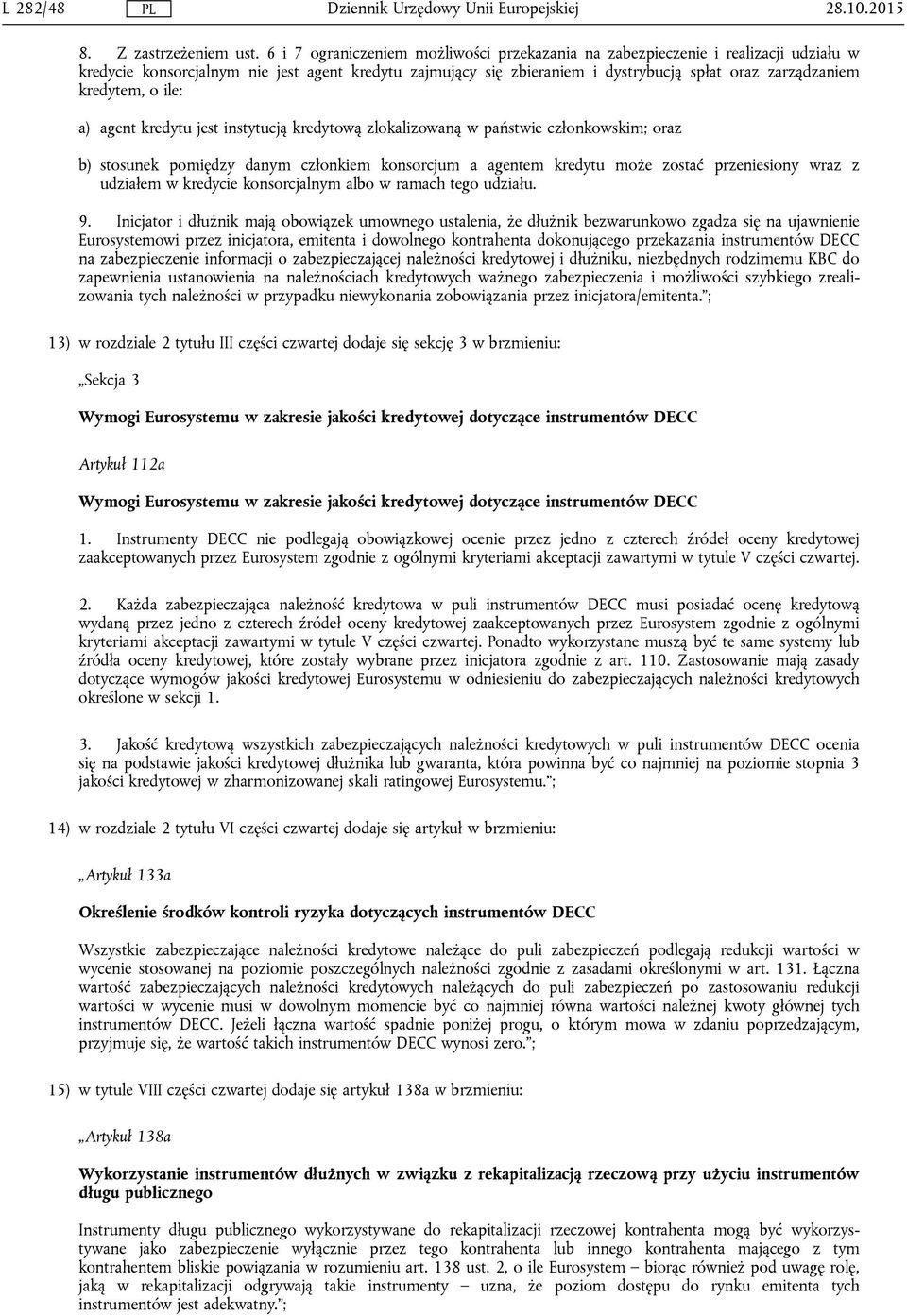 kredytem, o ile: a) agent kredytu jest instytucją kredytową zlokalizowaną w państwie członkowskim; oraz b) stosunek pomiędzy danym członkiem konsorcjum a agentem kredytu może zostać przeniesiony wraz