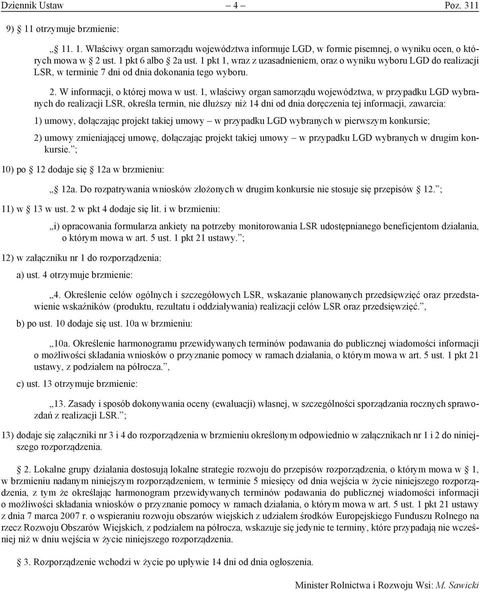 1, właściwy organ samorządu województwa, w przypadku LGD wybranych do realizacji LSR, określa termin, nie dłuższy niż 14 dni od dnia doręczenia tej informacji, zawarcia: 1) umowy, dołączając projekt