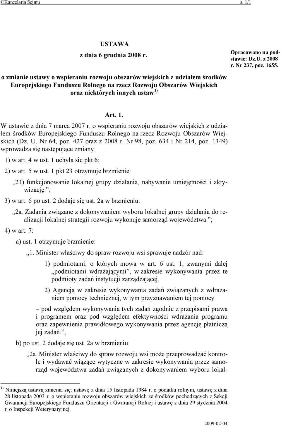 Art. 1. W ustawie z dnia 7 marca 2007 r. o wspieraniu rozwoju obszarów wiejskich z udziałem środków Europejskiego Funduszu Rolnego na rzecz Rozwoju Obszarów Wiejskich (Dz. U. Nr 64, poz.