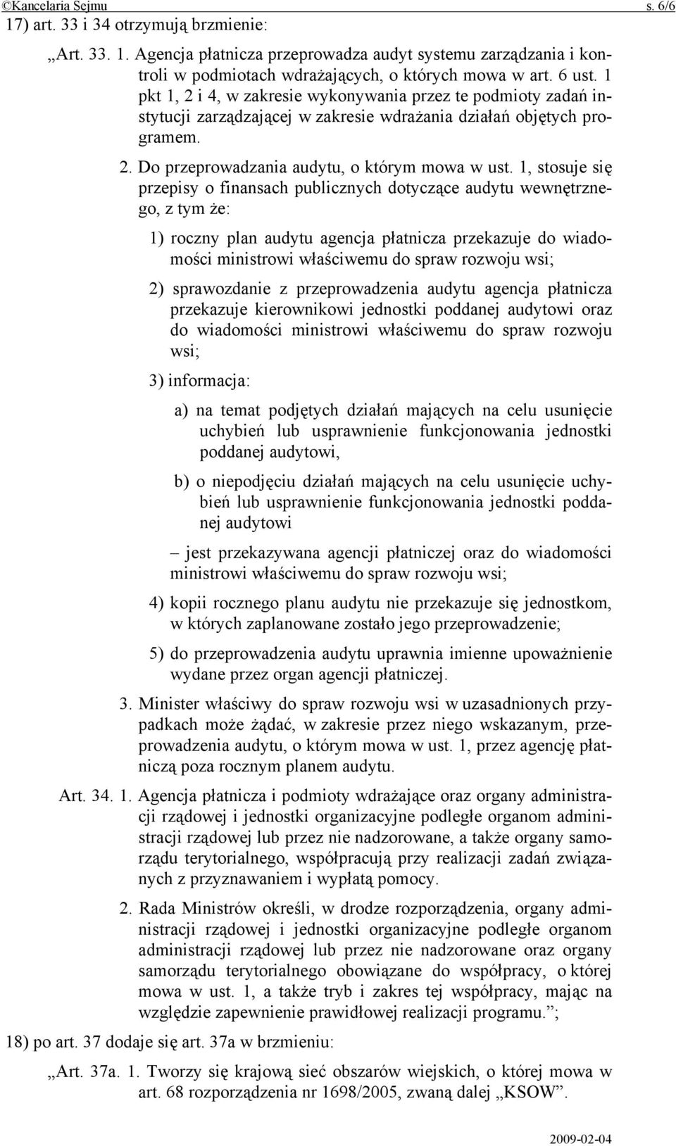 1, stosuje się przepisy o finansach publicznych dotyczące audytu wewnętrznego, z tym że: 1) roczny plan audytu agencja płatnicza przekazuje do wiadomości ministrowi właściwemu do spraw rozwoju wsi;