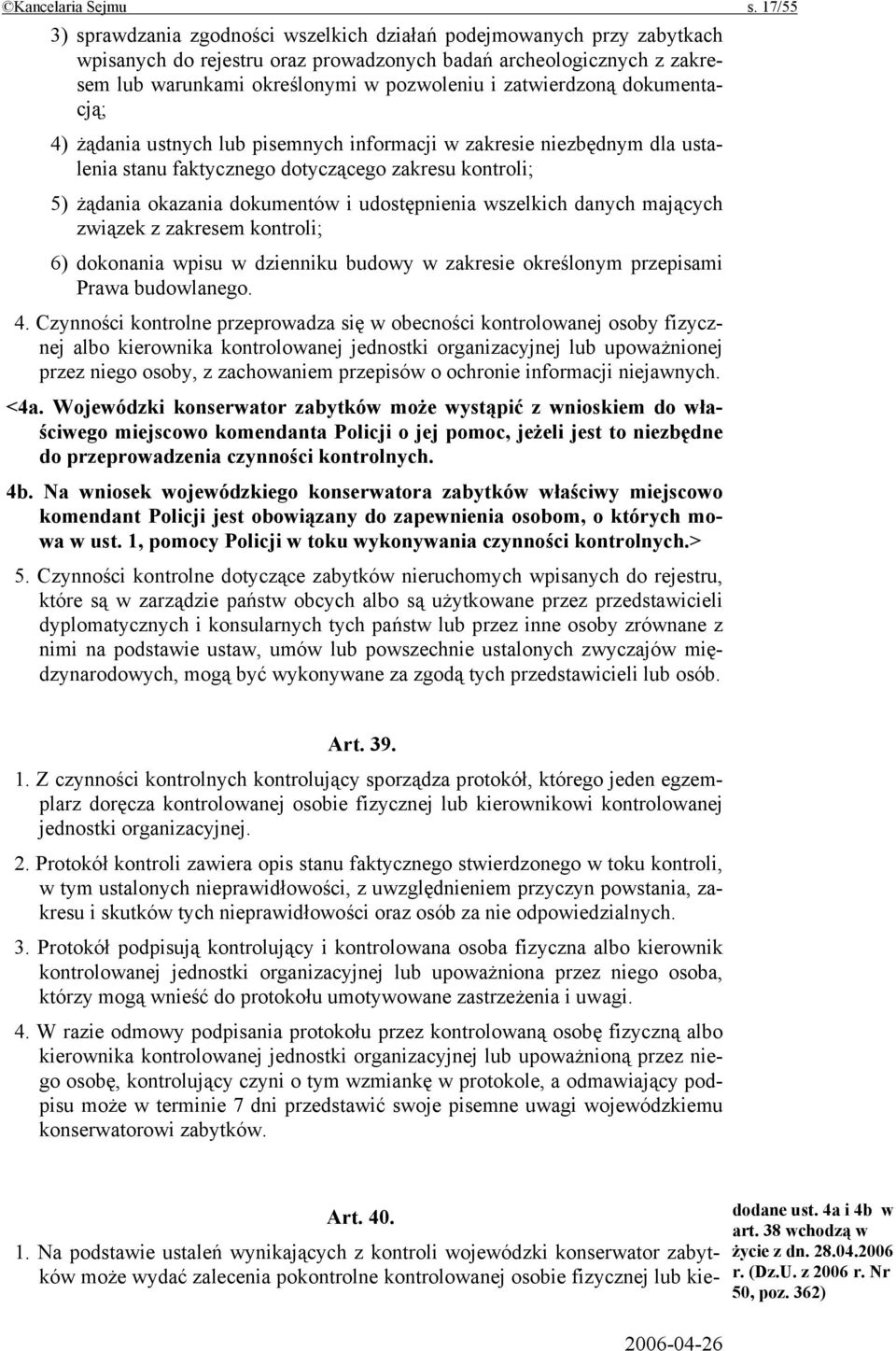 zatwierdzoną dokumentacją; 4) żądania ustnych lub pisemnych informacji w zakresie niezbędnym dla ustalenia stanu faktycznego dotyczącego zakresu kontroli; 5) żądania okazania dokumentów i