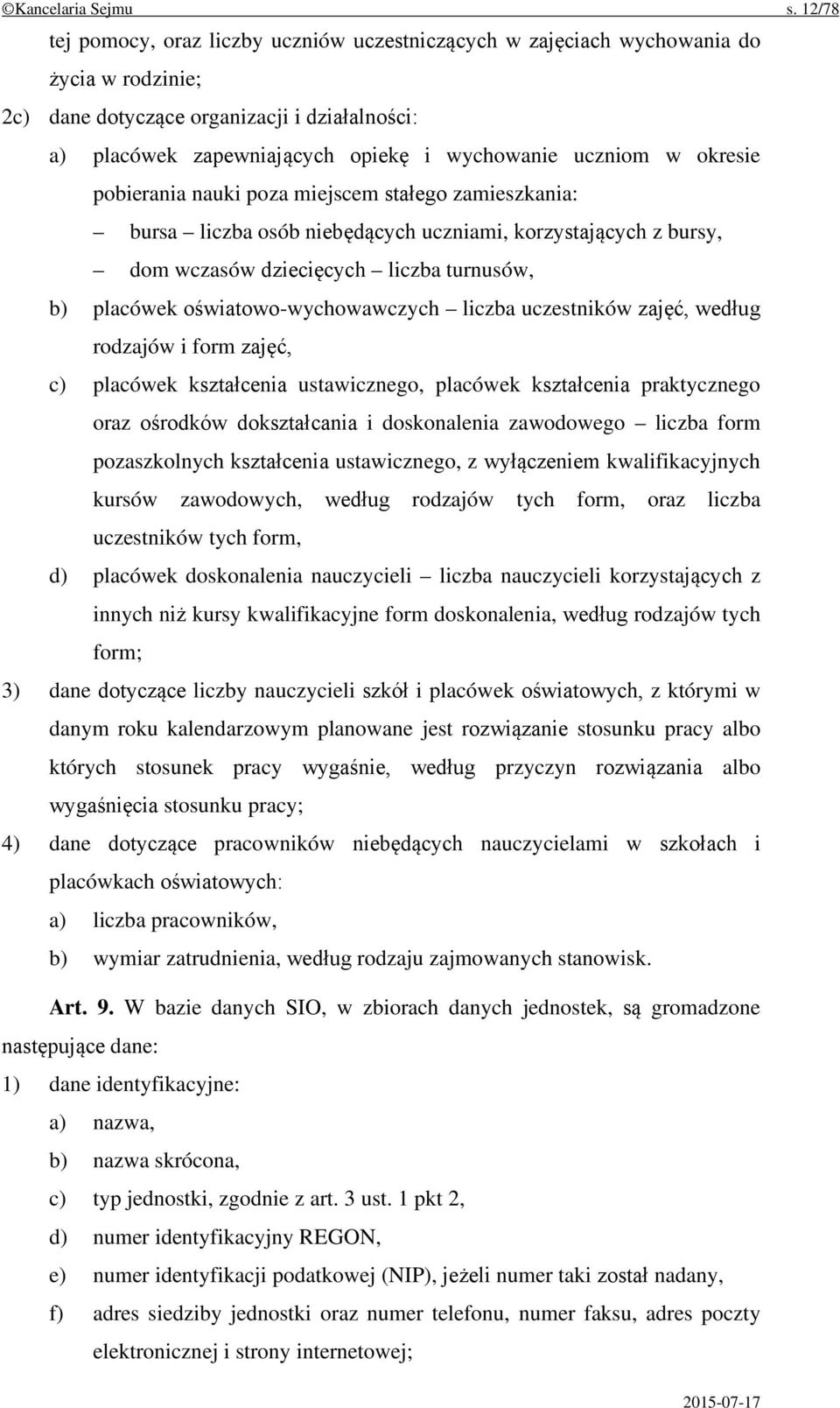 w okresie pobierania nauki poza miejscem stałego zamieszkania: bursa liczba osób niebędących uczniami, korzystających z bursy, dom wczasów dziecięcych liczba turnusów, b) placówek