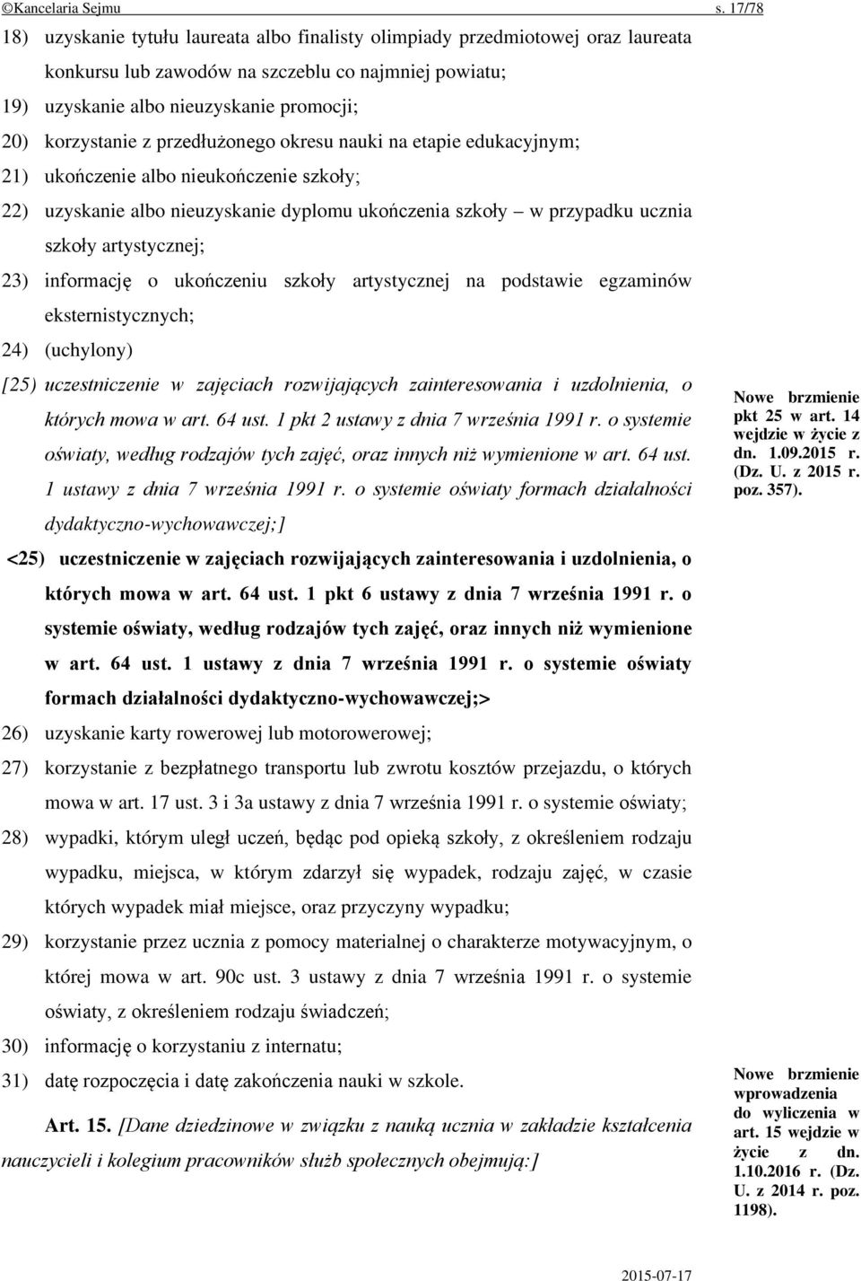 korzystanie z przedłużonego okresu nauki na etapie edukacyjnym; 21) ukończenie albo nieukończenie szkoły; 22) uzyskanie albo nieuzyskanie dyplomu ukończenia szkoły w przypadku ucznia szkoły