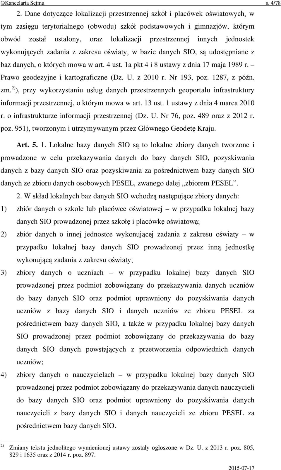 przestrzennej innych jednostek wykonujących zadania z zakresu oświaty, w bazie danych SIO, są udostępniane z baz danych, o których mowa w art. 4 ust. 1a pkt 4 i 8 ustawy z dnia 17 maja 1989 r.