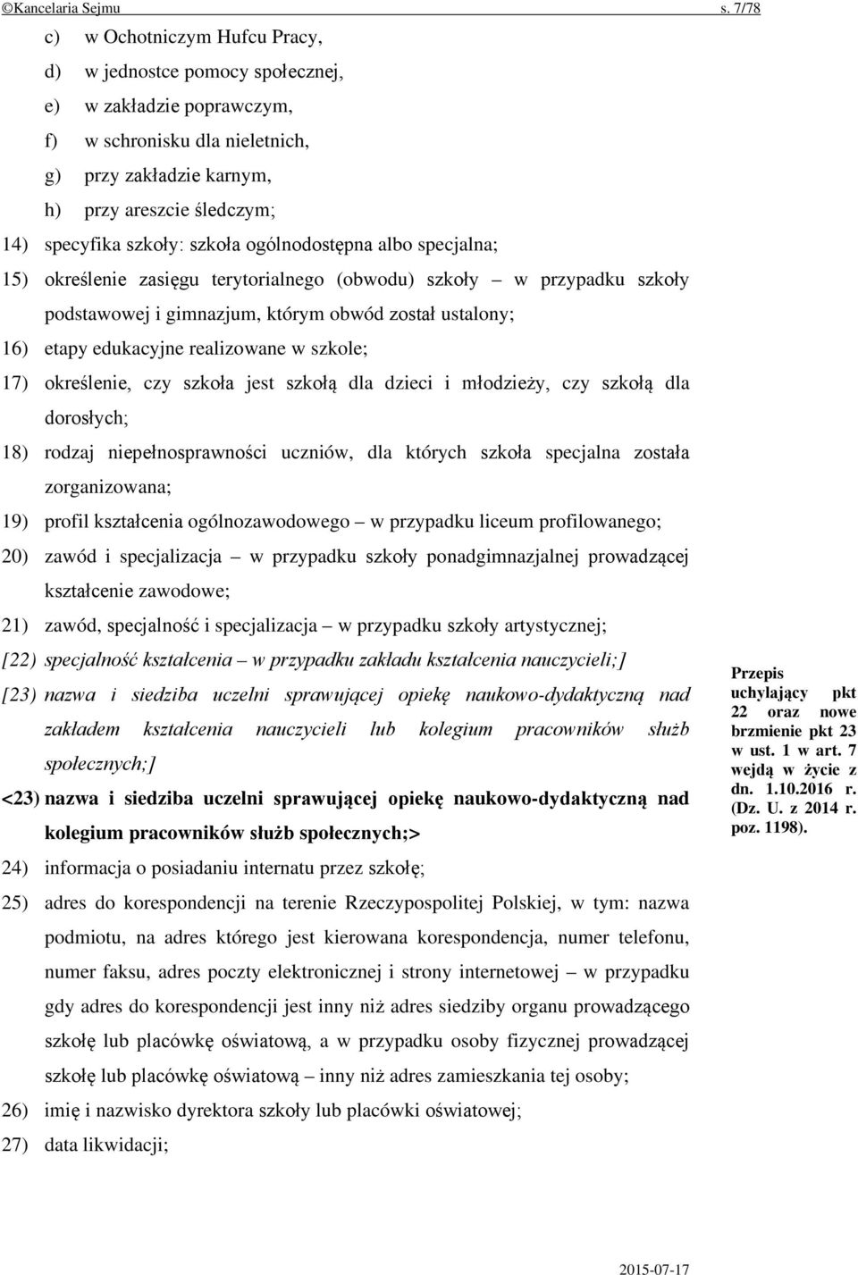 szkoły: szkoła ogólnodostępna albo specjalna; 15) określenie zasięgu terytorialnego (obwodu) szkoły w przypadku szkoły podstawowej i gimnazjum, którym obwód został ustalony; 16) etapy edukacyjne