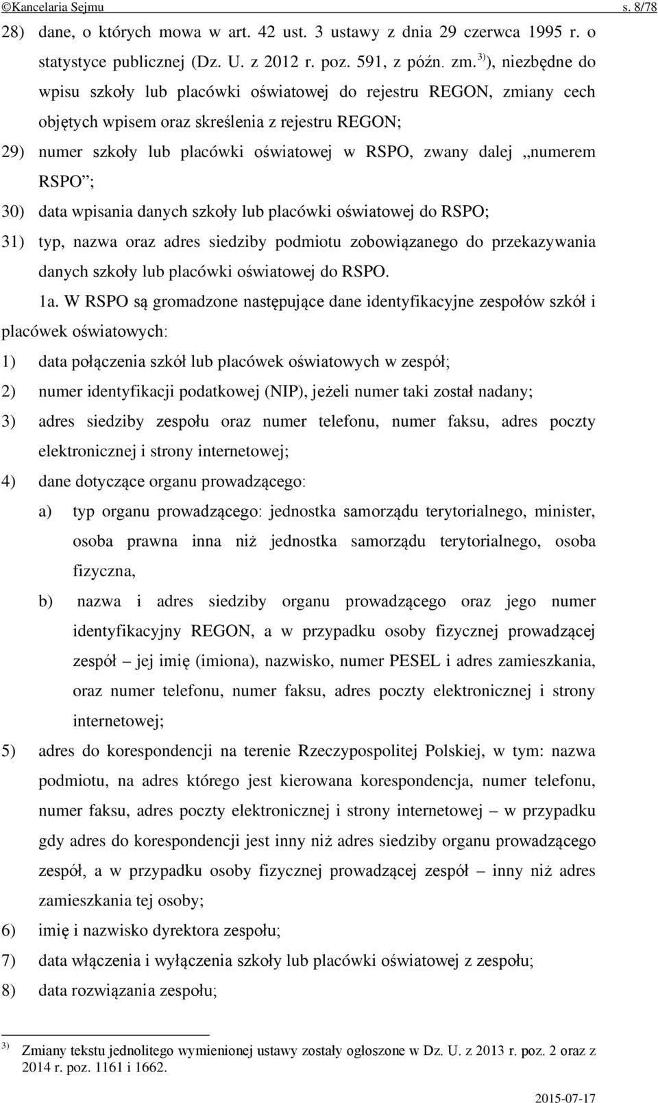 numerem RSPO ; 30) data wpisania danych szkoły lub placówki oświatowej do RSPO; 31) typ, nazwa oraz adres siedziby podmiotu zobowiązanego do przekazywania danych szkoły lub placówki oświatowej do