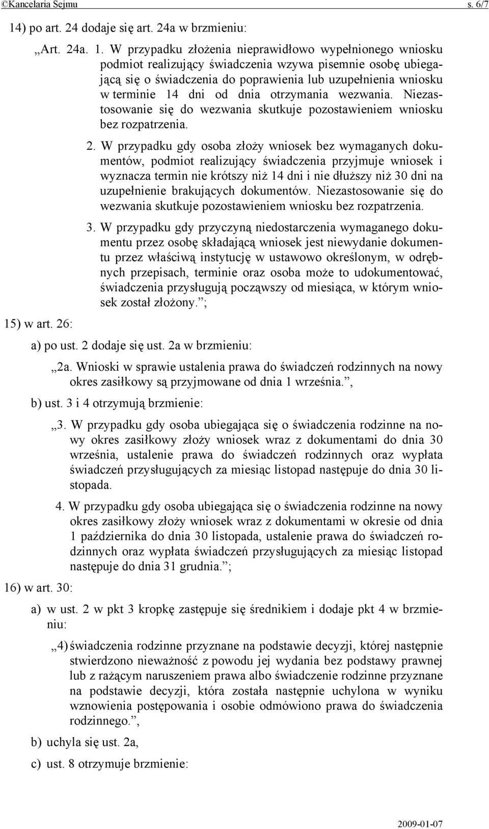 W przypadku złożenia nieprawidłowo wypełnionego wniosku podmiot realizujący świadczenia wzywa pisemnie osobę ubiegającą się o świadczenia do poprawienia lub uzupełnienia wniosku w terminie 14 dni od