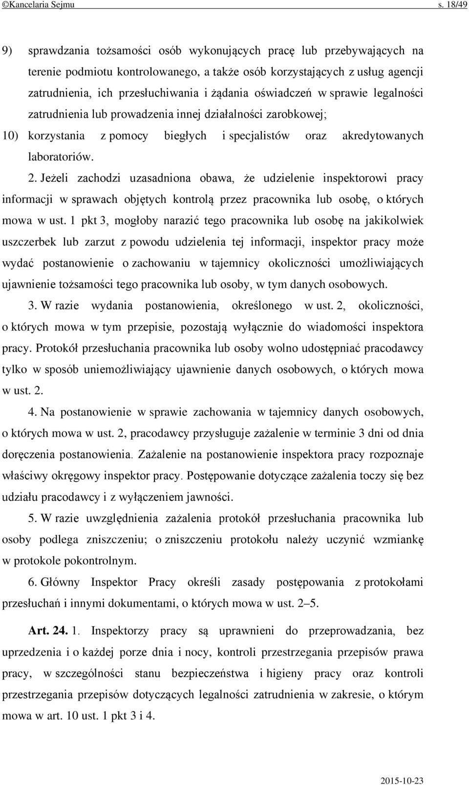 oświadczeń w sprawie legalności zatrudnienia lub prowadzenia innej działalności zarobkowej; 10) korzystania z pomocy biegłych i specjalistów oraz akredytowanych laboratoriów. 2.