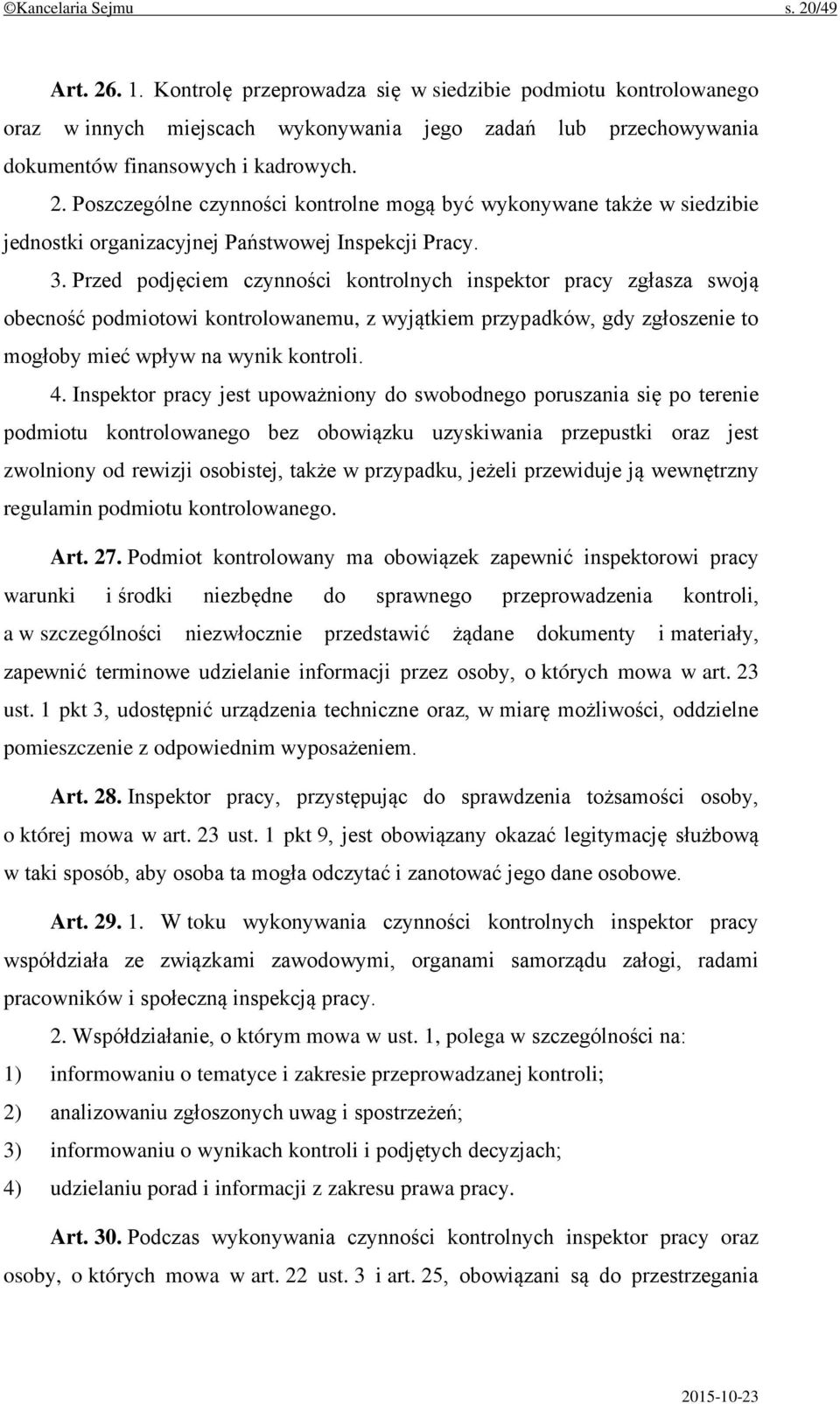 Poszczególne czynności kontrolne mogą być wykonywane także w siedzibie jednostki organizacyjnej Państwowej Inspekcji Pracy. 3.