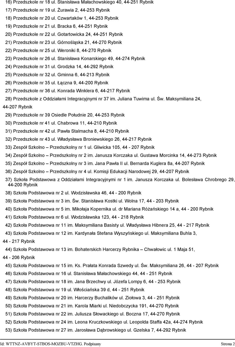 Weroniki 8, 44-270 Rybnik 23) Przedszkole nr 26 ul. Stanisława Konarskiego 49, 44-274 Rybnik 24) Przedszkole nr 31 ul. Grodzka 14, 44-292 Rybnik 25) Przedszkole nr 32 ul.