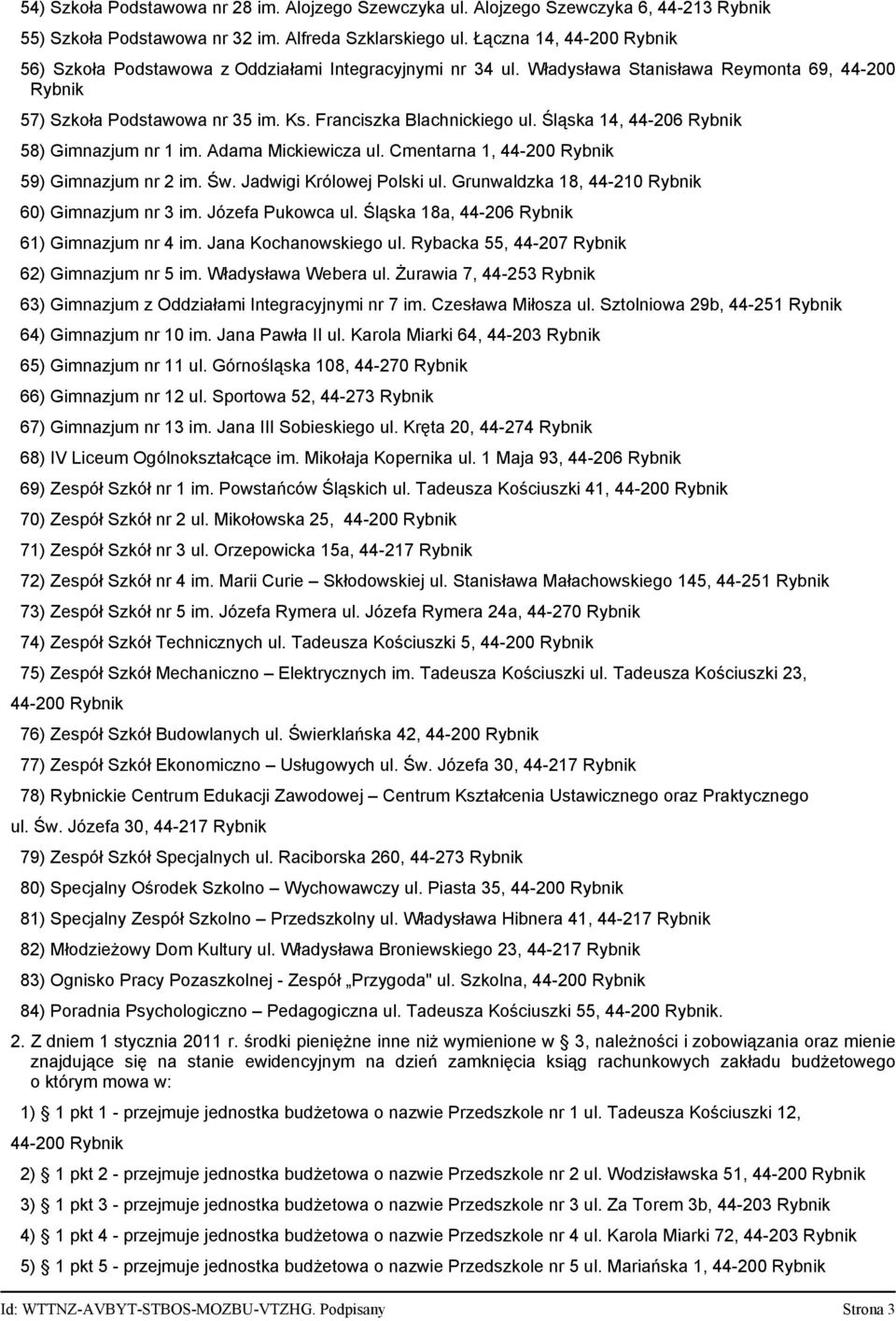 Śląska 14, 44-206 Rybnik 58) Gimnazjum nr 1 im. Adama Mickiewicza ul. Cmentarna 1, 59) Gimnazjum nr 2 im. Św. Jadwigi Królowej Polski ul. Grunwaldzka 18, 44-210 Rybnik 60) Gimnazjum nr 3 im.