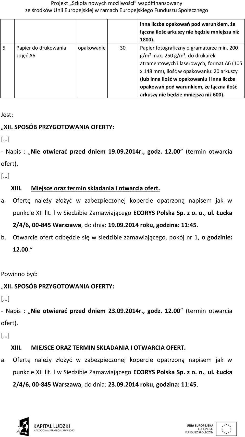 nie będzie mniejsza niż 600). Jest: XII. SPOSÓB PRZYGOTOWANIA OFERTY: - Napis : Nie otwierać przed dniem 19.09.2014r., godz. 12.00 (termin otwarcia ofert). XIII.