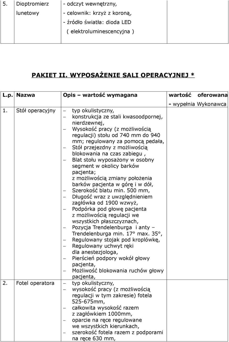 możliwością blokowania na czas zabiegu, Blat stołu wyposażony w osobny segment w okolicy barków pacjenta; z możliwością zmiany położenia barków pacjenta w górę i w dół, Szerokość blatu min.