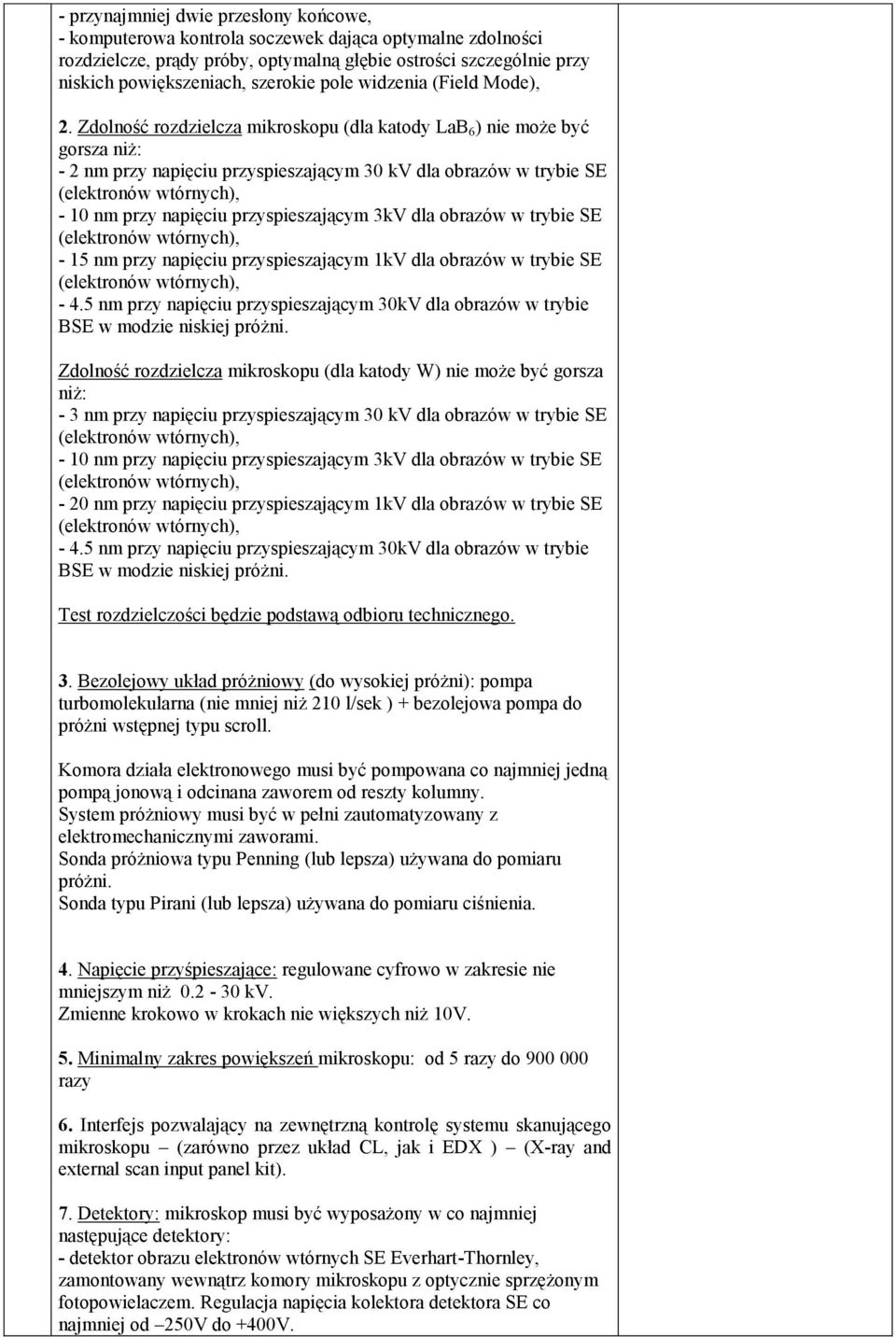 Zdolność rozdzielcza mikroskopu (dla katody LaB 6 ) nie może być gorsza niż: - 2 nm przy napięciu przyspieszającym 30 kv dla obrazów w trybie SE (elektronów wtórnych), - 10 nm przy napięciu