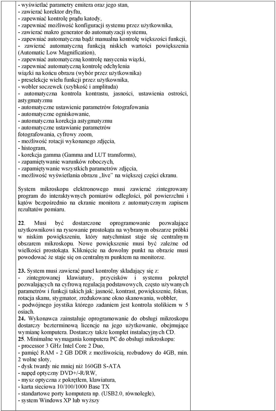 automatyczną kontrolę nasycenia wiązki, - zapewniać automatyczną kontrolę odchylenia wiązki na końcu obrazu (wybór przez użytkownika) - preselekcje wielu funkcji przez użytkownika, - wobler soczewek