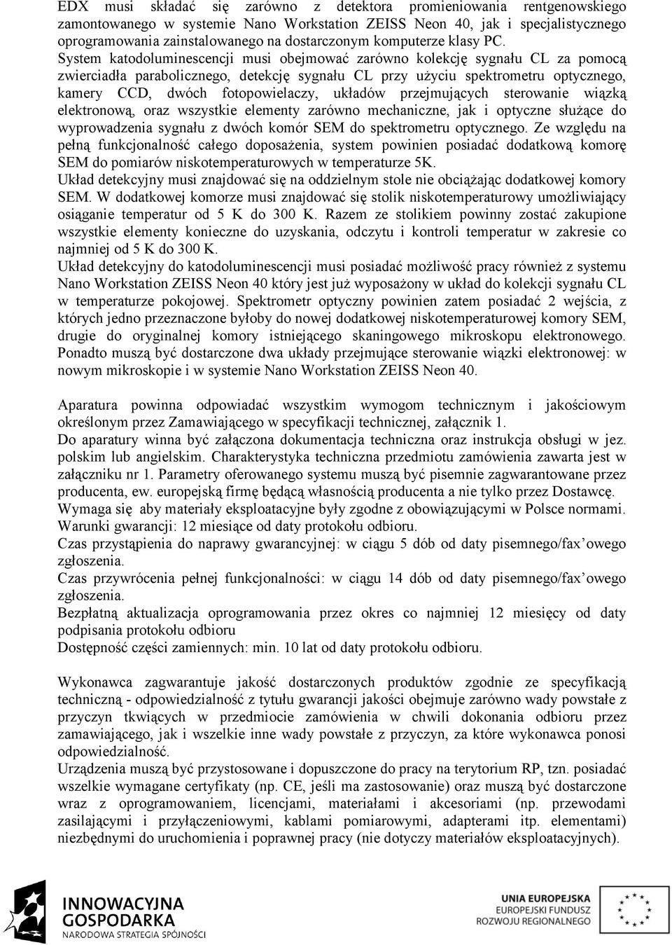 System katodoluminescencji musi obejmować zarówno kolekcję sygnału CL za pomocą zwierciadła parabolicznego, detekcję sygnału CL przy użyciu spektrometru optycznego, kamery CCD, dwóch fotopowielaczy,