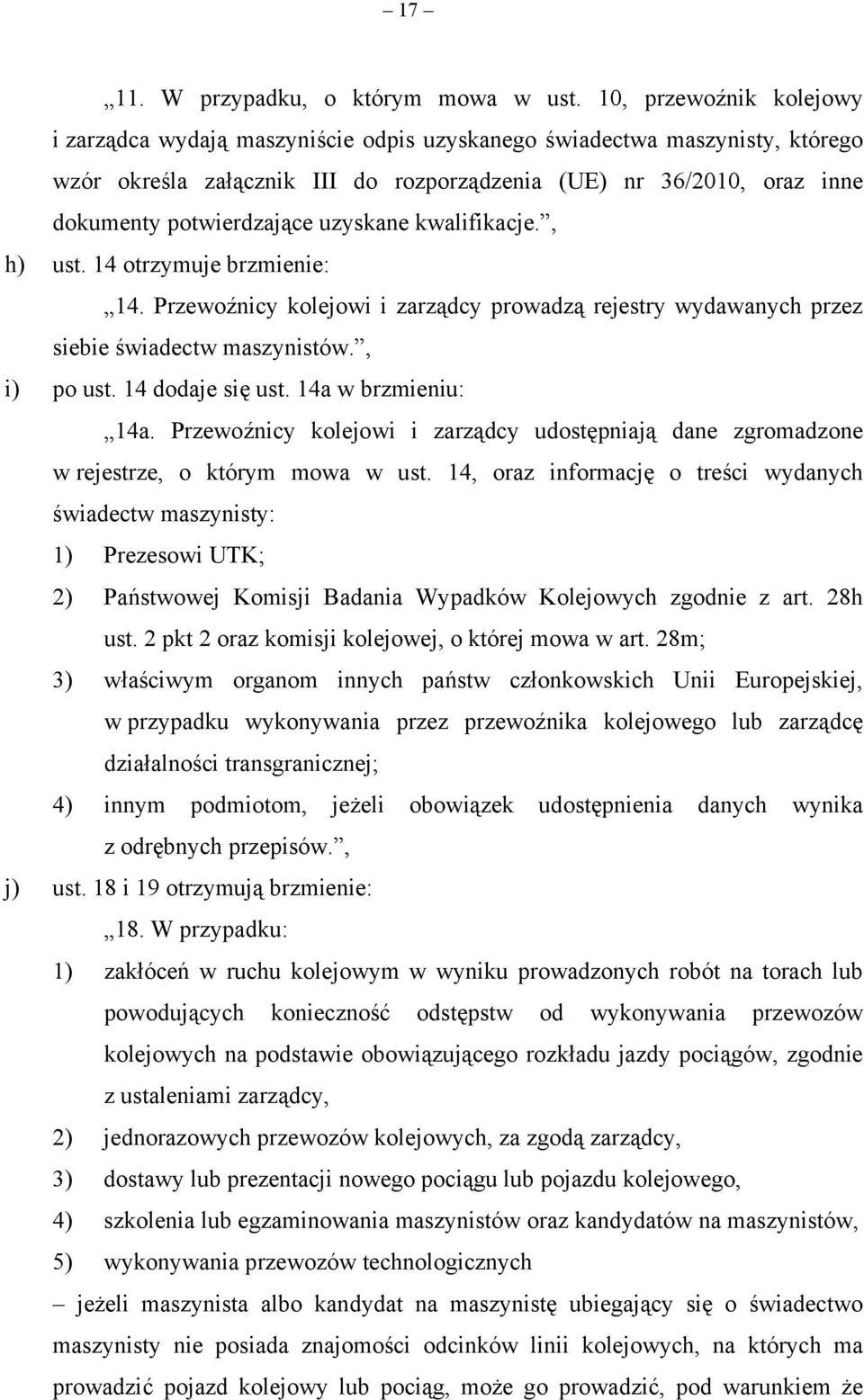 uzyskane kwalifikacje., h) ust. 14 otrzymuje brzmienie: 14. Przewoźnicy kolejowi i zarządcy prowadzą rejestry wydawanych przez siebie świadectw maszynistów., i) po ust. 14 dodaje się ust.