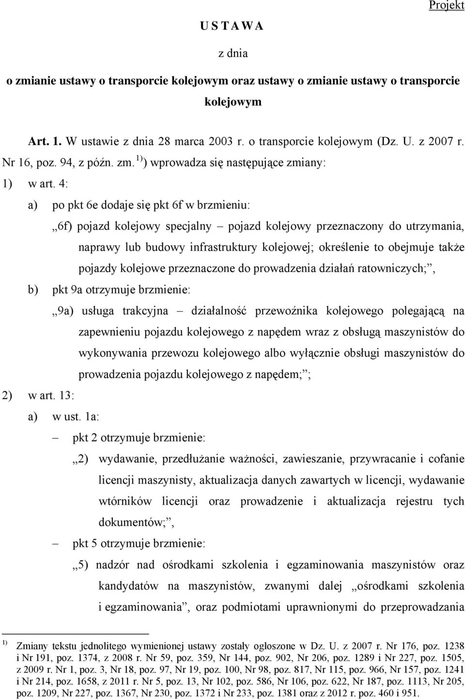 4: a) po pkt 6e dodaje się pkt 6f w brzmieniu: 6f) pojazd kolejowy specjalny pojazd kolejowy przeznaczony do utrzymania, naprawy lub budowy infrastruktury kolejowej; określenie to obejmuje także