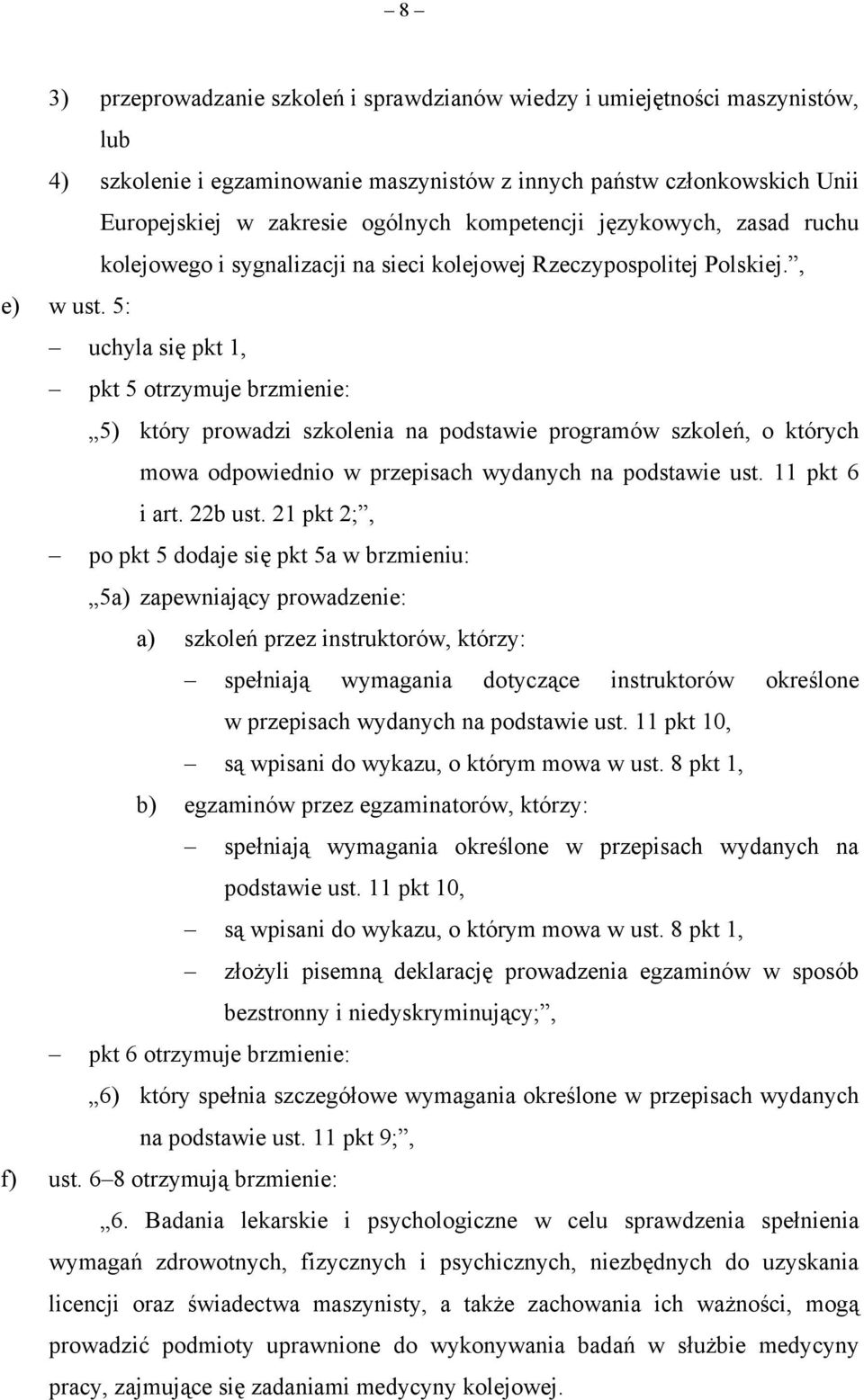 5: uchyla się pkt 1, pkt 5 otrzymuje brzmienie: 5) który prowadzi szkolenia na podstawie programów szkoleń, o których mowa odpowiednio w przepisach wydanych na podstawie ust. 11 pkt 6 i art. 22b ust.