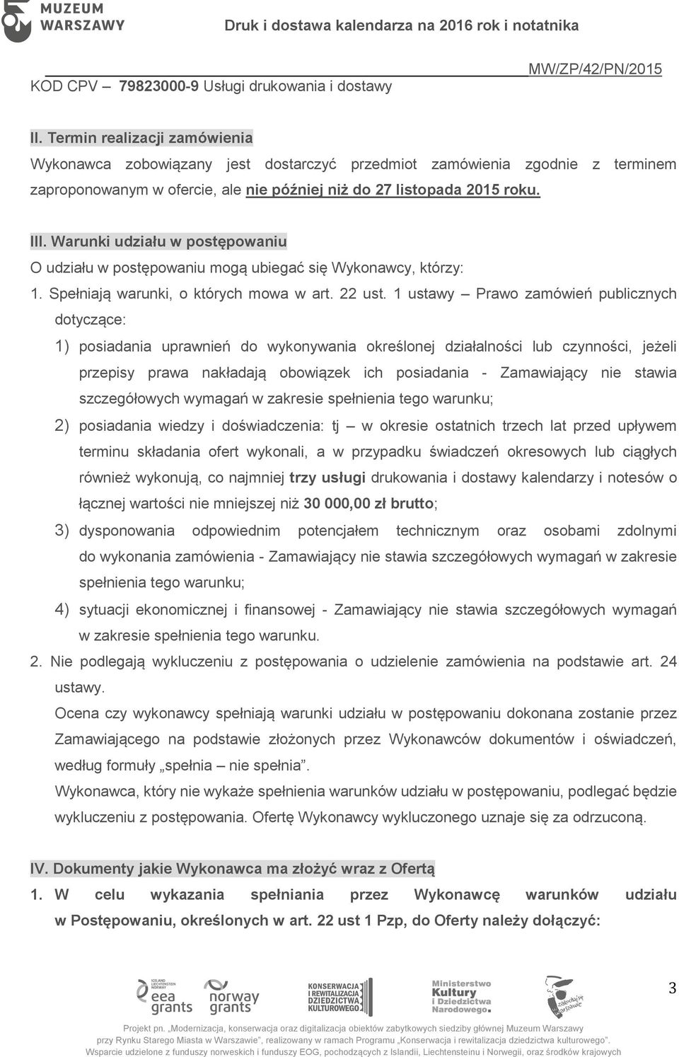 Warunki udziału w postępowaniu O udziału w postępowaniu mogą ubiegać się Wykonawcy, którzy: 1. Spełniają warunki, o których mowa w art. 22 ust.