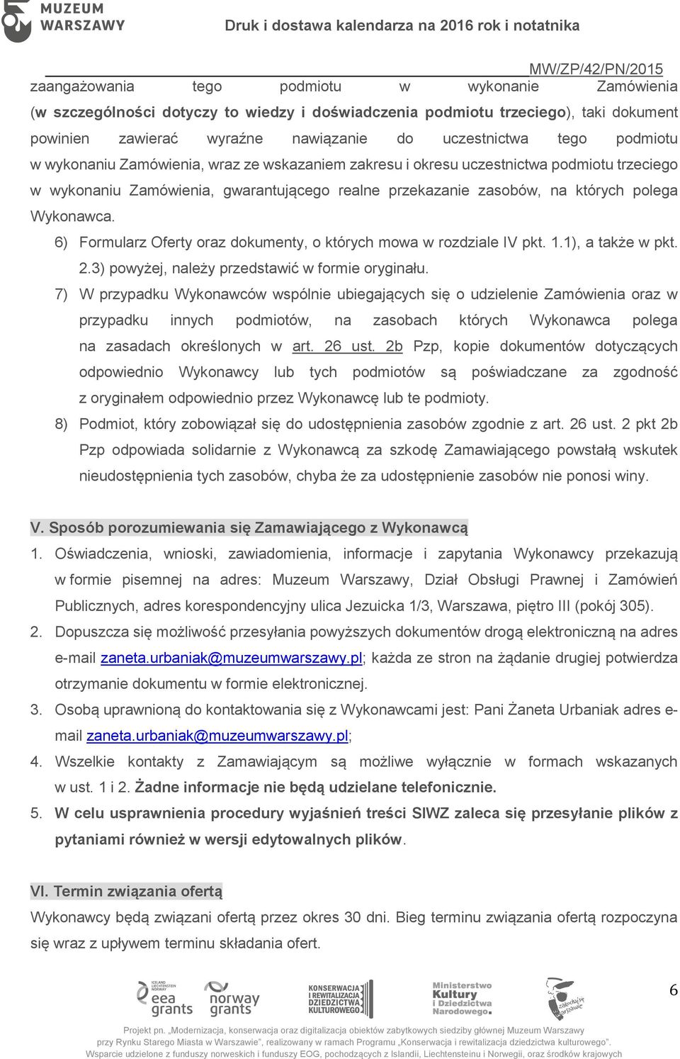 6) Formularz Oferty oraz dokumenty, o których mowa w rozdziale IV pkt. 1.1), a także w pkt. 2.3) powyżej, należy przedstawić w formie oryginału.