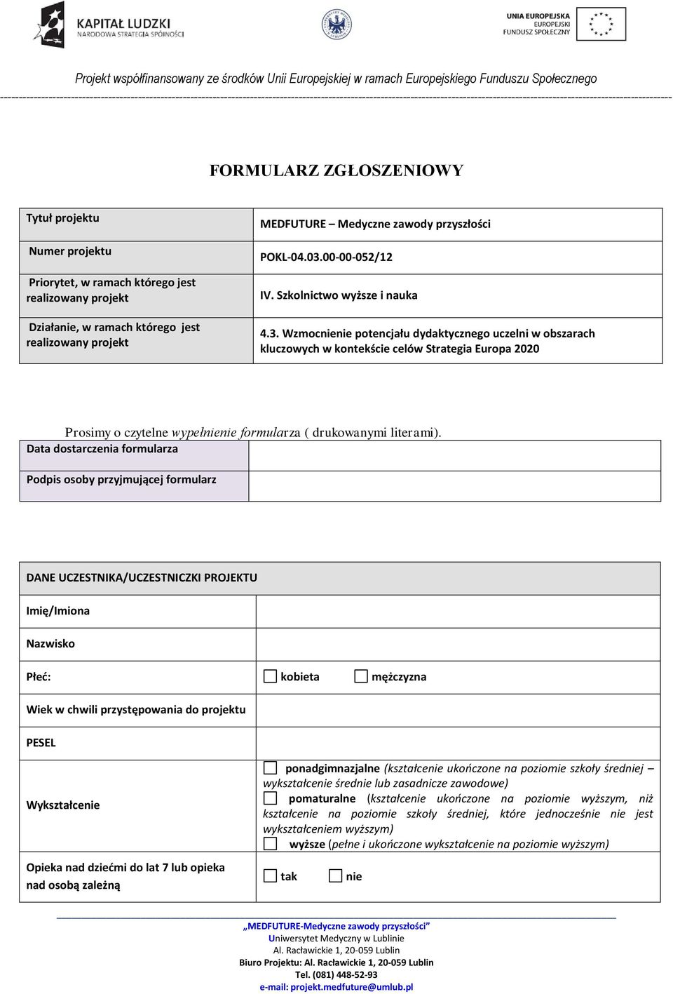 Data dostarczenia formularza Podpis osoby przyjmującej formularz DANE UCZESTNIKA/UCZESTNICZKI PROJEKTU Imię/Imiona Nazwisko Płeć: kobieta mężczyzna Wiek w chwili przystępowania do projektu PESEL