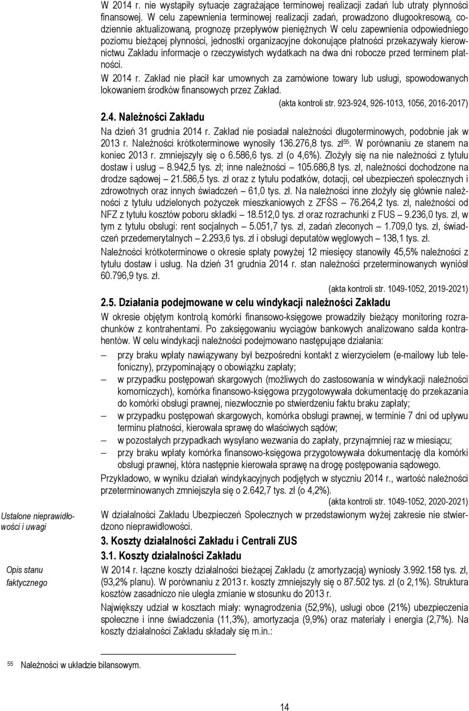 jednostki organizacyjne dokonujące płatności przekazywały kierownictwu Zakładu informacje o rzeczywistych wydatkach na dwa dni robocze przed terminem płatności. W 2014 r.