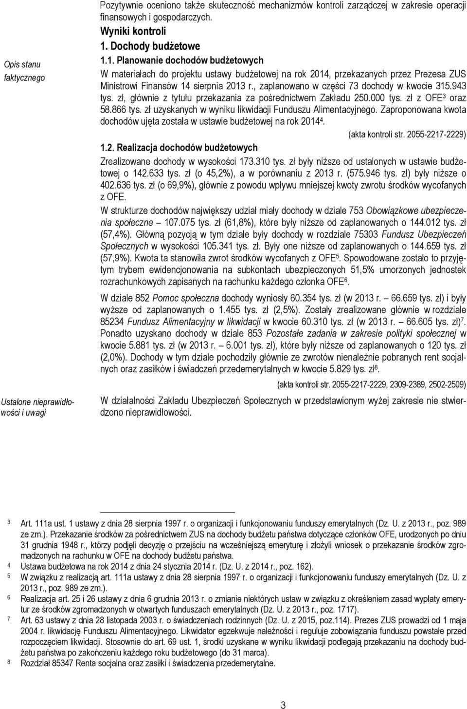 , zaplanowano w części 73 dochody w kwocie 315.943 tys. zł, głównie z tytułu przekazania za pośrednictwem Zakładu 250.000 tys. zł z OFE 3 oraz 58.866 tys.