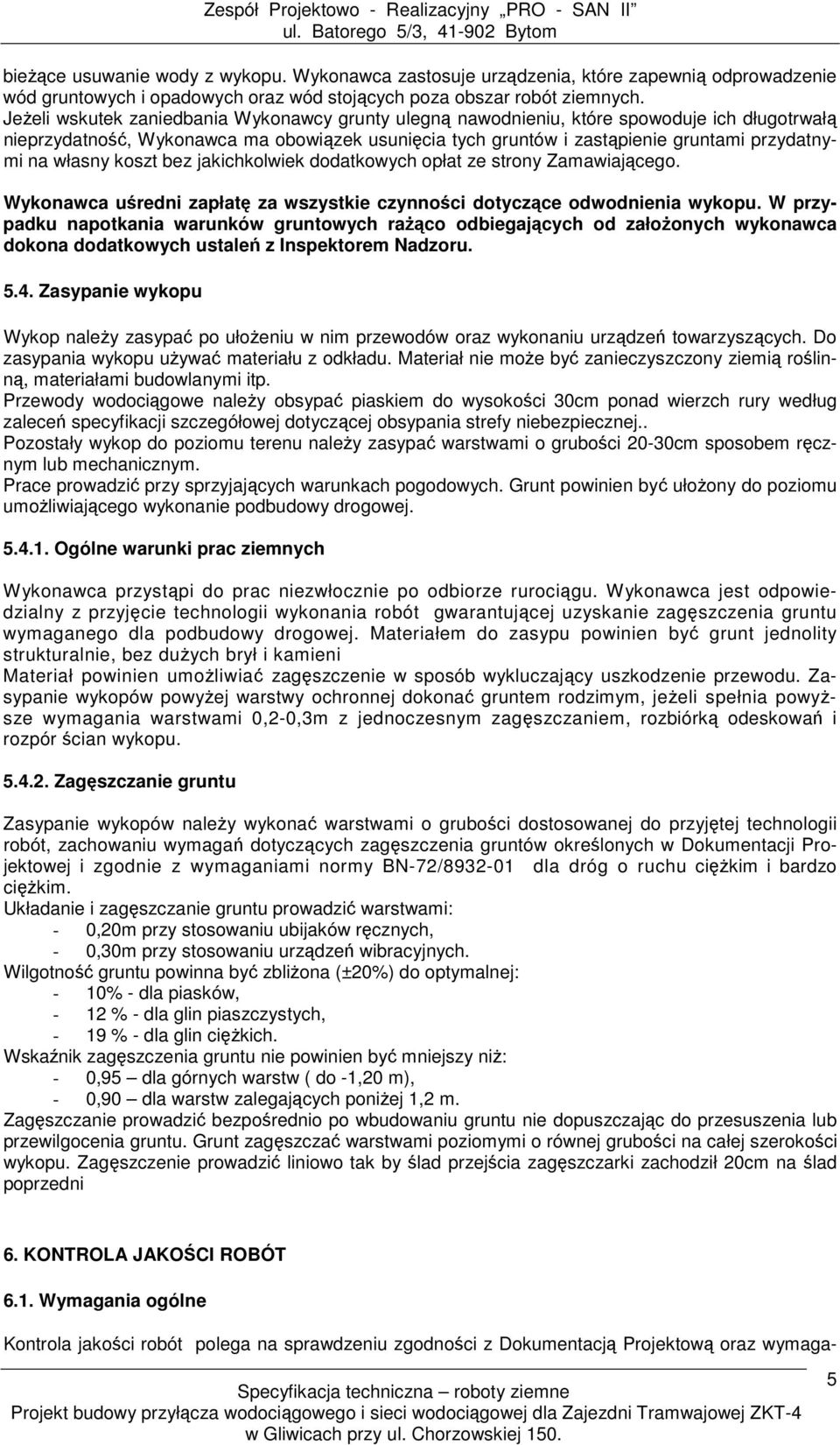 własny koszt bez jakichkolwiek dodatkowych opłat ze strony Zamawiającego. Wykonawca uśredni zapłatę za wszystkie czynności dotyczące odwodnienia wykopu.