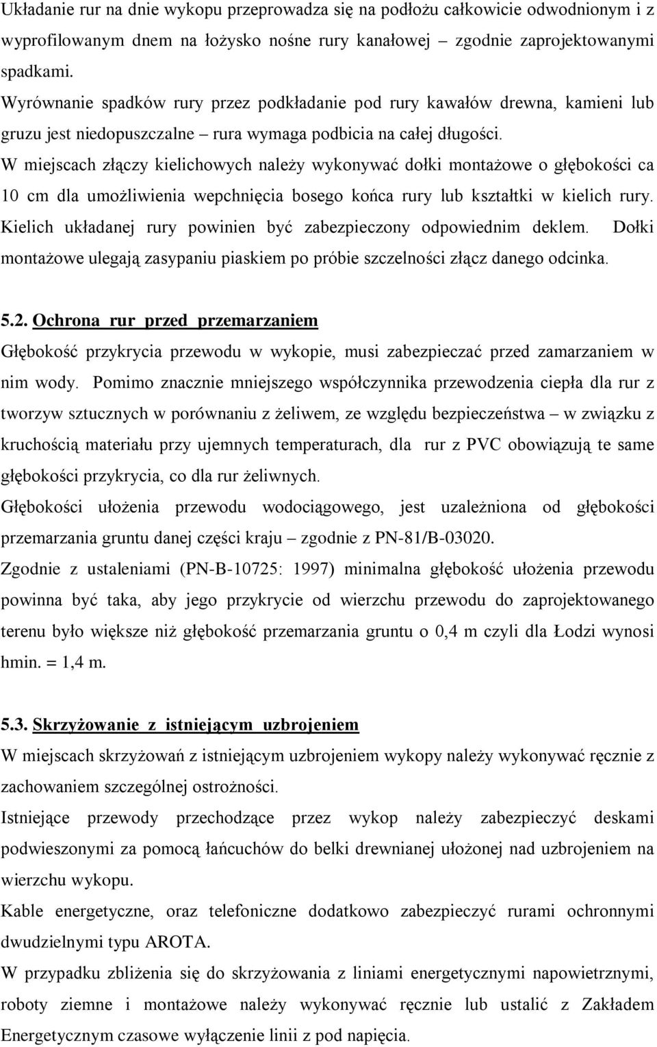 W miejscach złączy kielichowych należy wykonywać dołki montażowe o głębokości ca 10 cm dla umożliwienia wepchnięcia bosego końca rury lub kształtki w kielich rury.